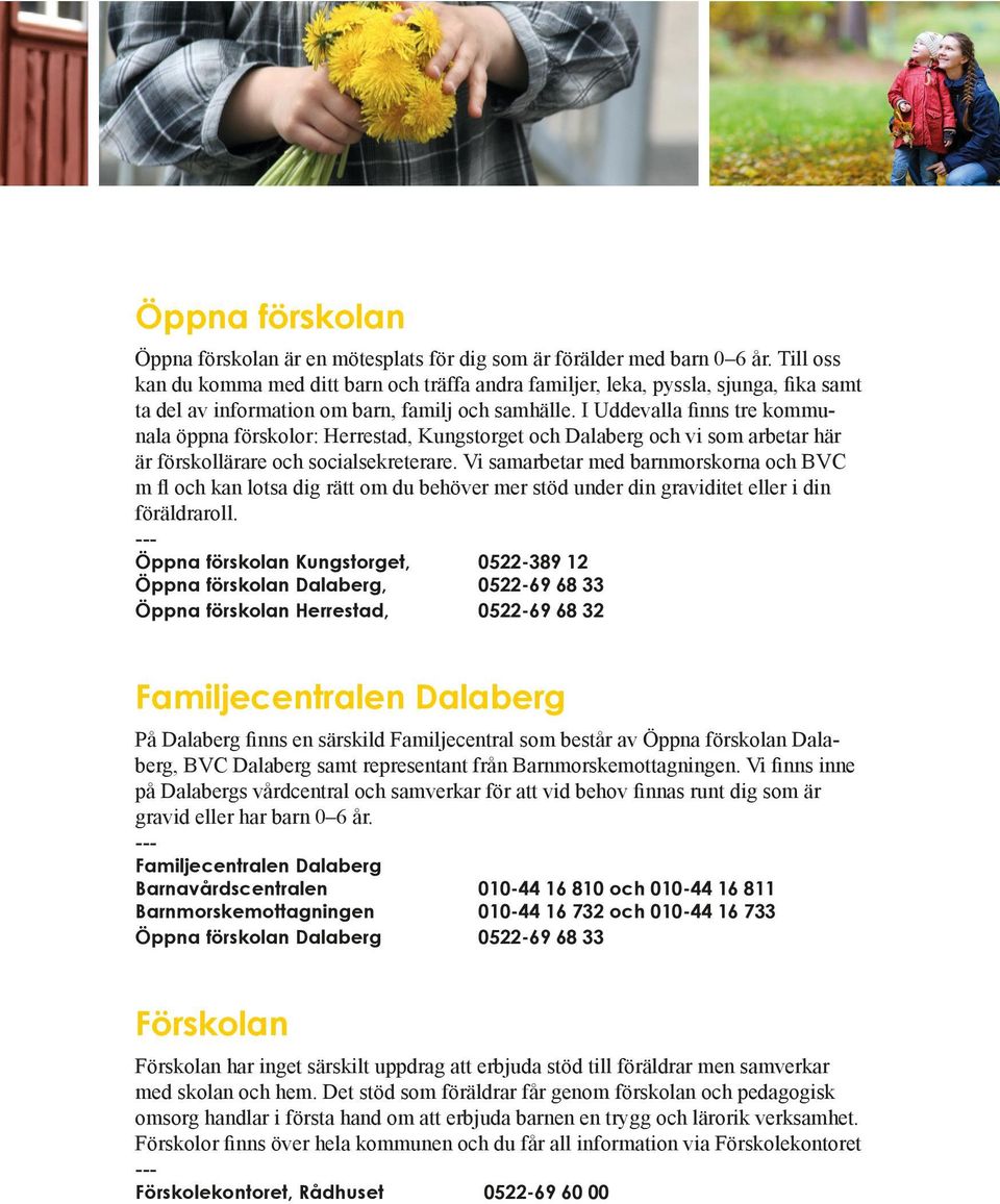 I Uddevalla finns tre kommunala öppna förskolor: Herrestad, Kungstorget och Dalaberg och vi som arbetar här är förskollärare och socialsekreterare.