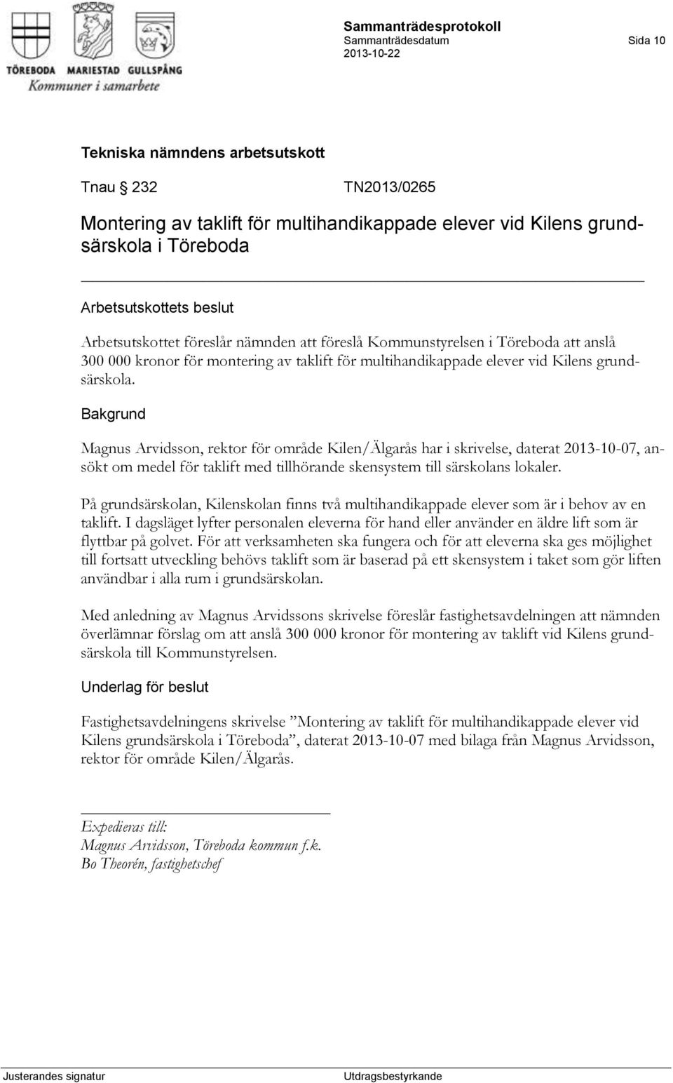 Magnus Arvidsson, rektor för område Kilen/Älgarås har i skrivelse, daterat 2013-10-07, ansökt om medel för taklift med tillhörande skensystem till särskolans lokaler.