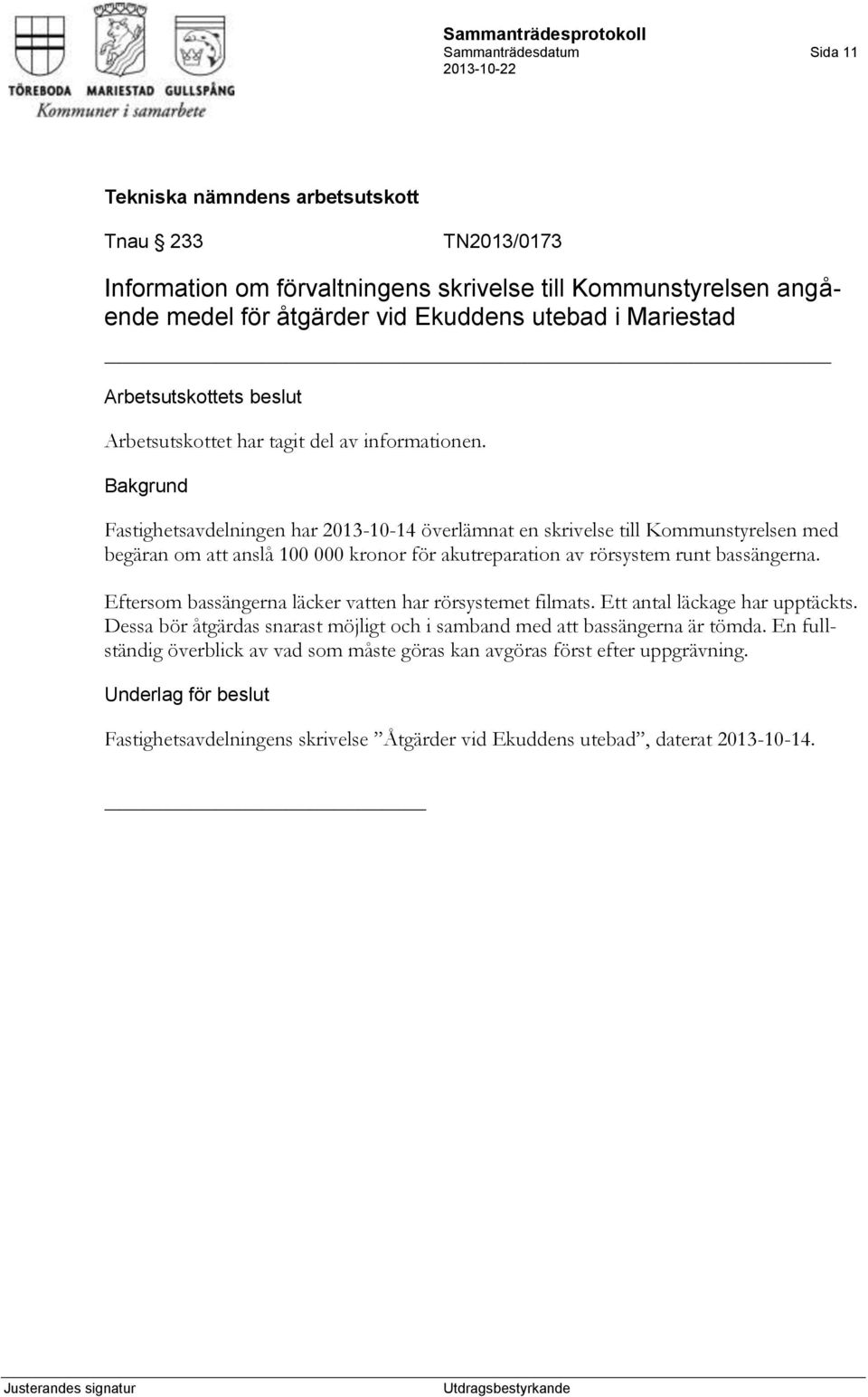 Fastighetsavdelningen har 2013-10-14 överlämnat en skrivelse till Kommunstyrelsen med begäran om att anslå 100 000 kronor för akutreparation av rörsystem runt bassängerna.