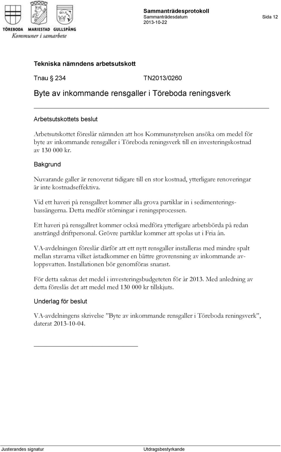 Vid ett haveri på rensgallret kommer alla grova partiklar in i sedimenteringsbassängerna. Detta medför störningar i reningsprocessen.