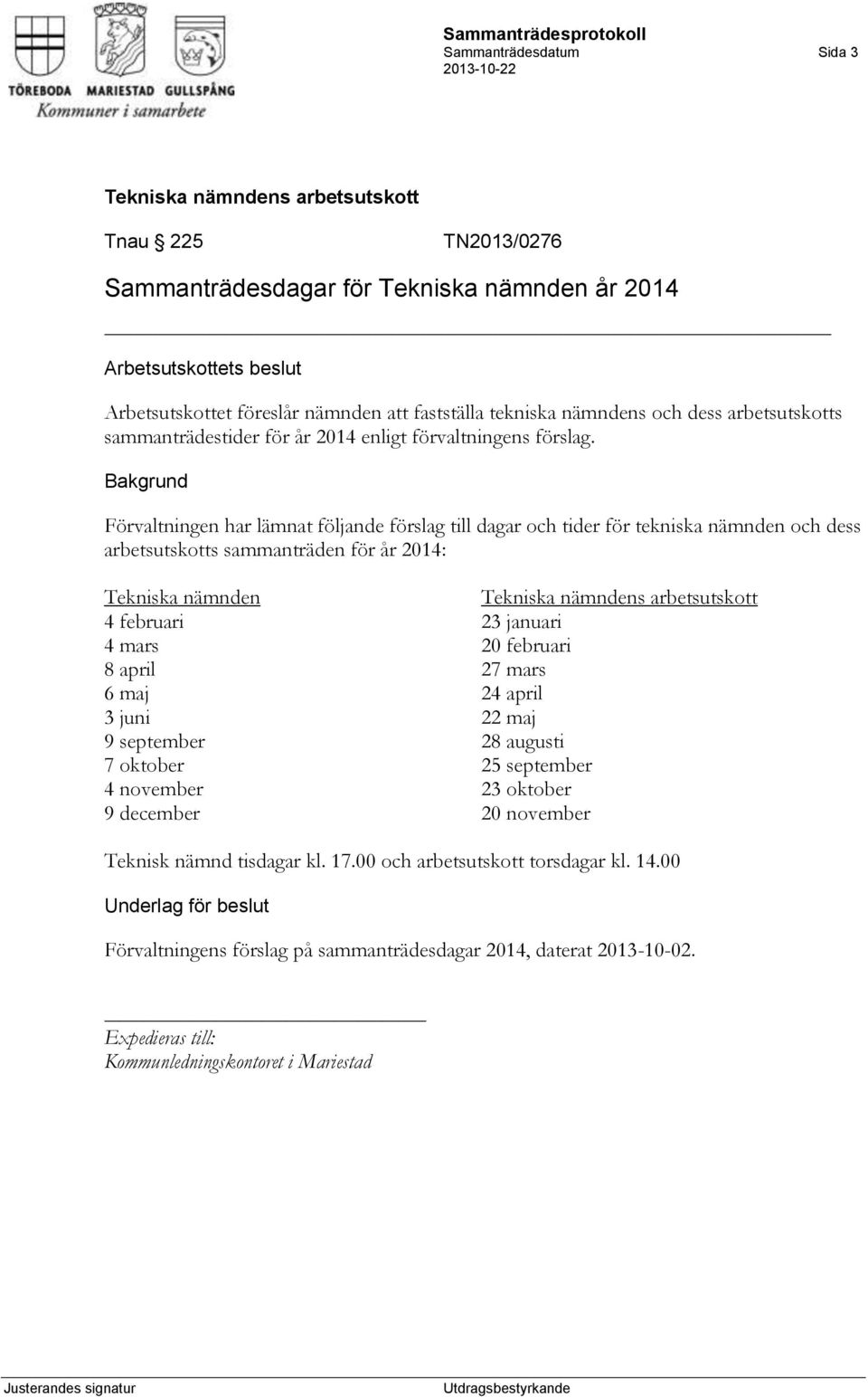 Förvaltningen har lämnat följande förslag till dagar och tider för tekniska nämnden och dess arbetsutskotts sammanträden för år 2014: Tekniska nämnden 4 februari 23 januari 4 mars 20