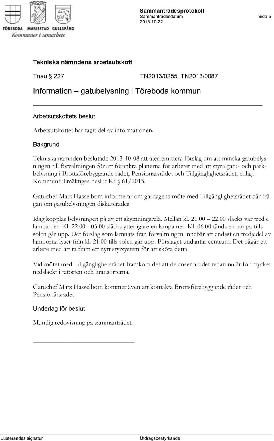 Brottsförebyggande rådet, Pensionärsrådet och Tillgänglighetsrådet, enligt Kommunfullmäktiges beslut Kf 61/2013.