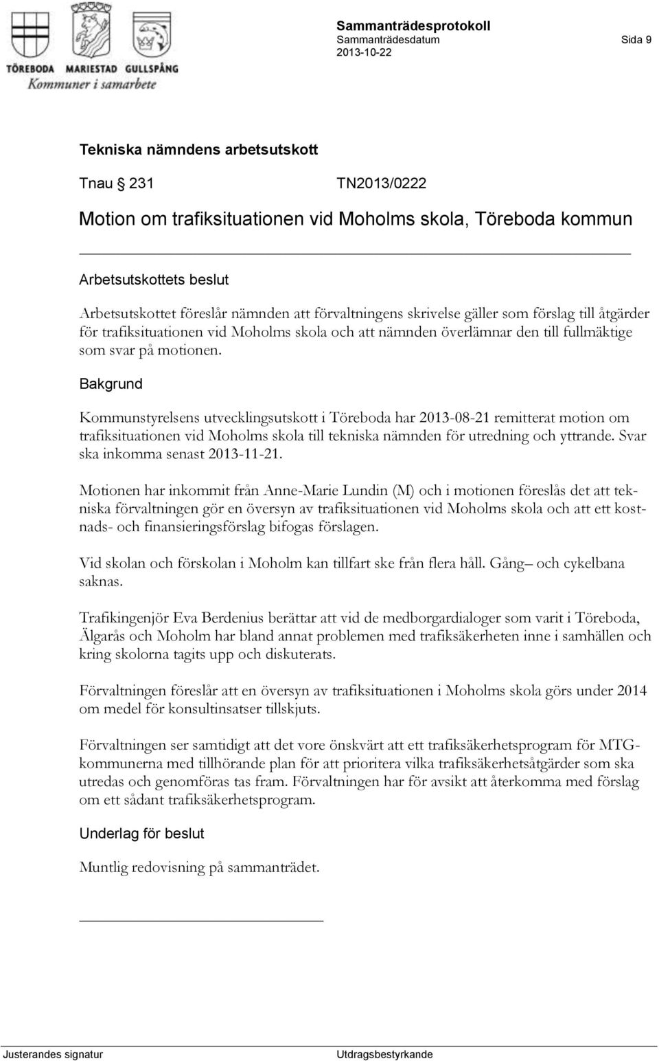 Kommunstyrelsens utvecklingsutskott i Töreboda har 2013-08-21 remitterat motion om trafiksituationen vid Moholms skola till tekniska nämnden för utredning och yttrande.