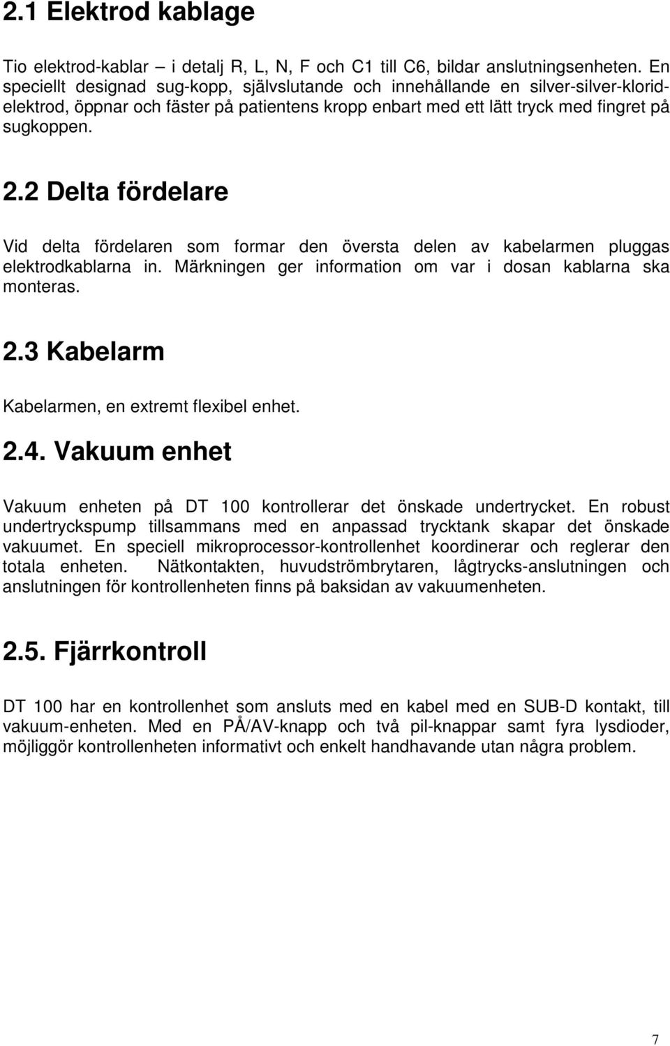 2 Delta fördelare Vid delta fördelaren som formar den översta delen av kabelarmen pluggas elektrodkablarna in. Märkningen ger information om var i dosan kablarna ska monteras. 2.