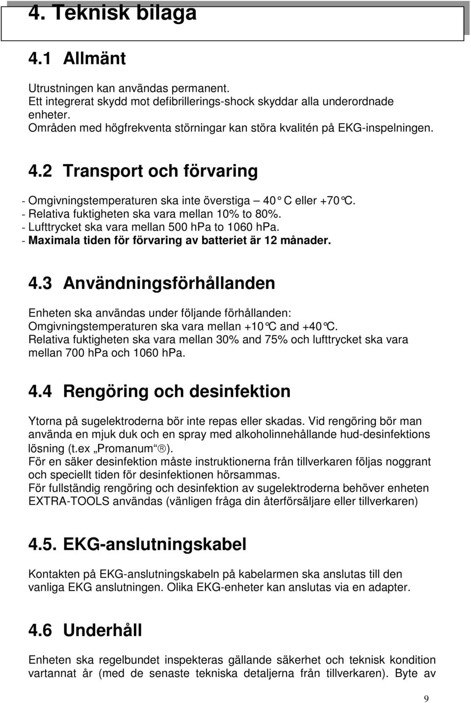 - Relativa fuktigheten ska vara mellan 10% to 80%. - Lufttrycket ska vara mellan 500 hpa to 1060 hpa. - Maximala tiden för förvaring av batteriet är 12 månader. 4.