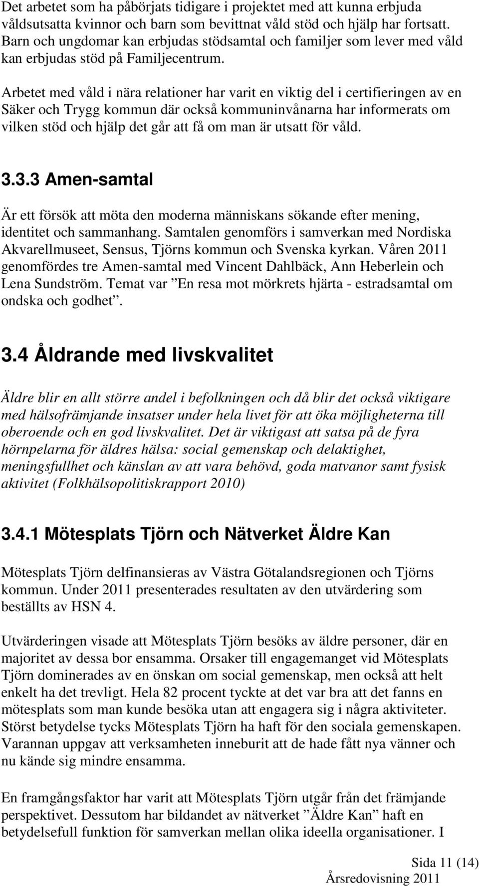 Arbetet med våld i nära relationer har varit en viktig del i certifieringen av en Säker och Trygg kommun där också kommuninvånarna har informerats om vilken stöd och hjälp det går att få om man är