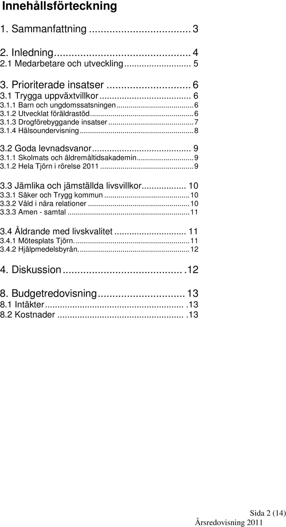 ..9 3.3 Jämlika och jämställda livsvillkor... 10 3.3.1 Säker och Trygg kommun...10 3.3.2 Våld i nära relationer...10 3.3.3 Amen - samtal...11 3.4 Åldrande med livskvalitet... 11 3.4.1 Mötesplats Tjörn.