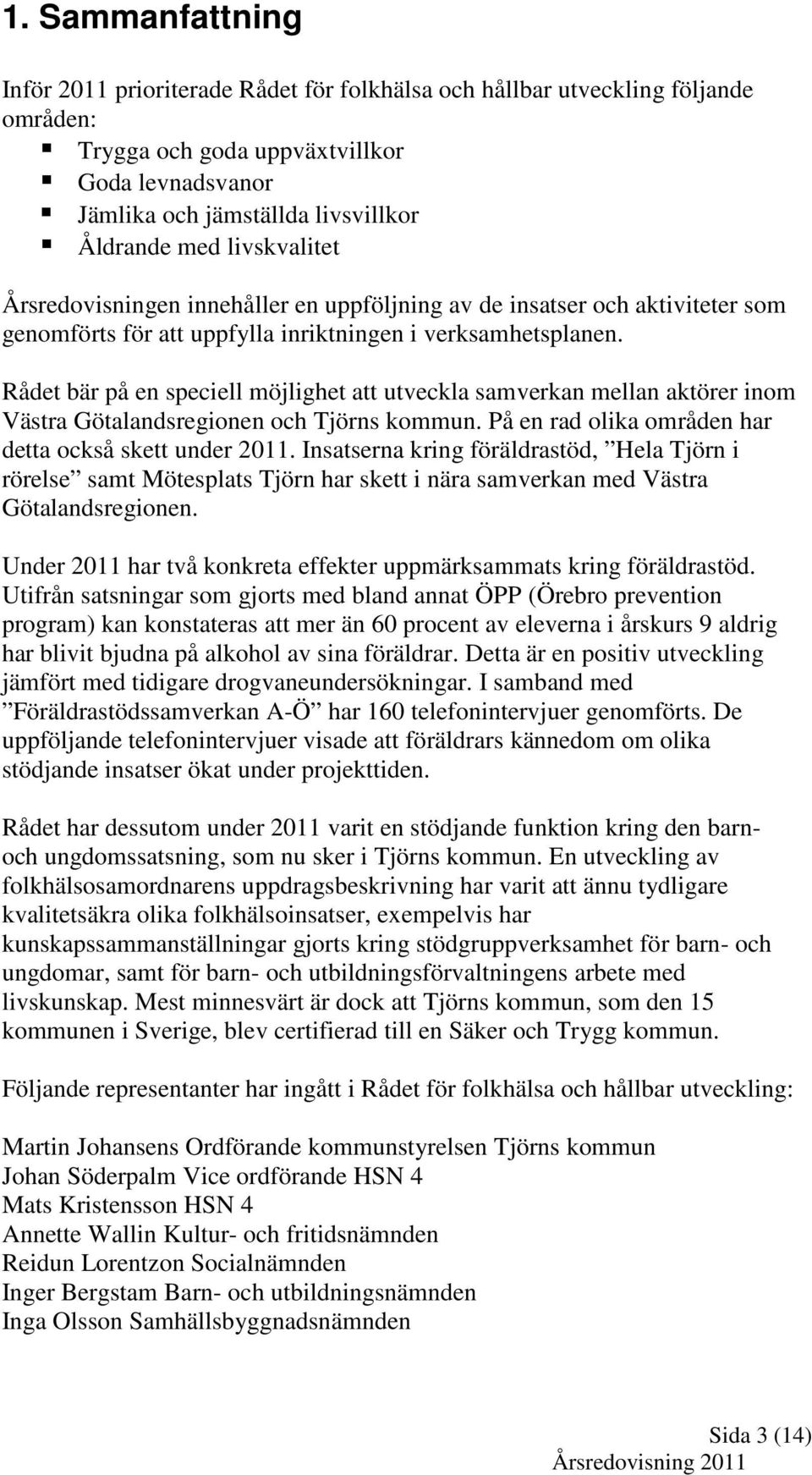 Rådet bär på en speciell möjlighet att utveckla samverkan mellan aktörer inom Västra Götalandsregionen och Tjörns kommun. På en rad olika områden har detta också skett under 2011.