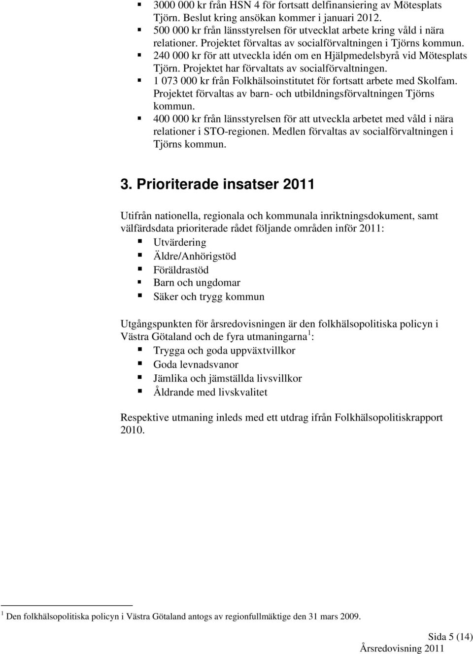 1 073 000 kr från Folkhälsoinstitutet för fortsatt arbete med Skolfam. Projektet förvaltas av barn- och utbildningsförvaltningen Tjörns kommun.