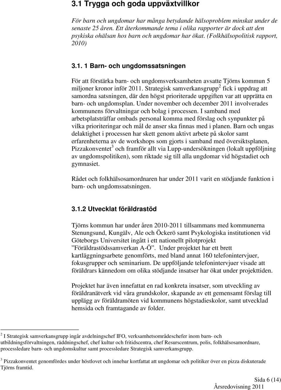 ) 3.1. 1 Barn- och ungdomssatsningen För att förstärka barn- och ungdomsverksamheten avsatte Tjörns kommun 5 miljoner kronor inför 2011.