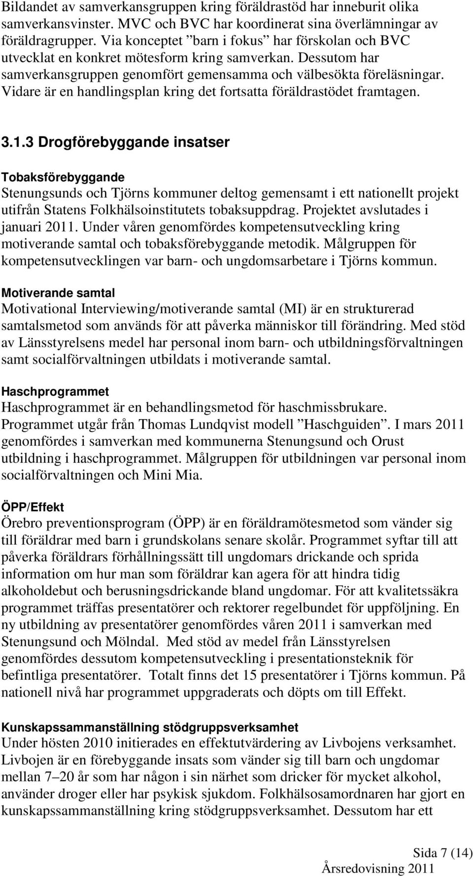 Vidare är en handlingsplan kring det fortsatta föräldrastödet framtagen. 3.1.
