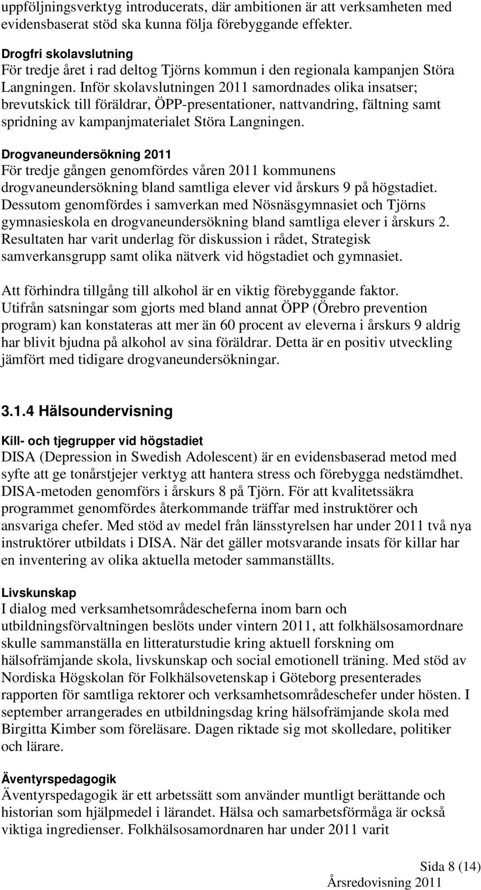 Inför skolavslutningen 2011 samordnades olika insatser; brevutskick till föräldrar, ÖPP-presentationer, nattvandring, fältning samt spridning av kampanjmaterialet Störa Langningen.