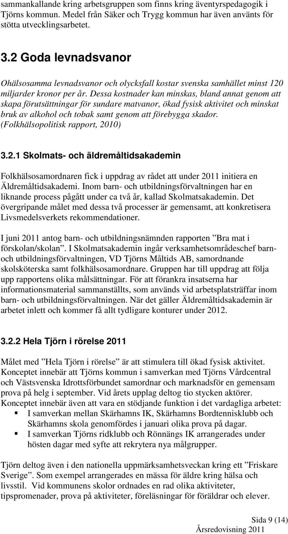 Dessa kostnader kan minskas, bland annat genom att skapa förutsättningar för sundare matvanor, ökad fysisk aktivitet och minskat bruk av alkohol och tobak samt genom att förebygga skador.