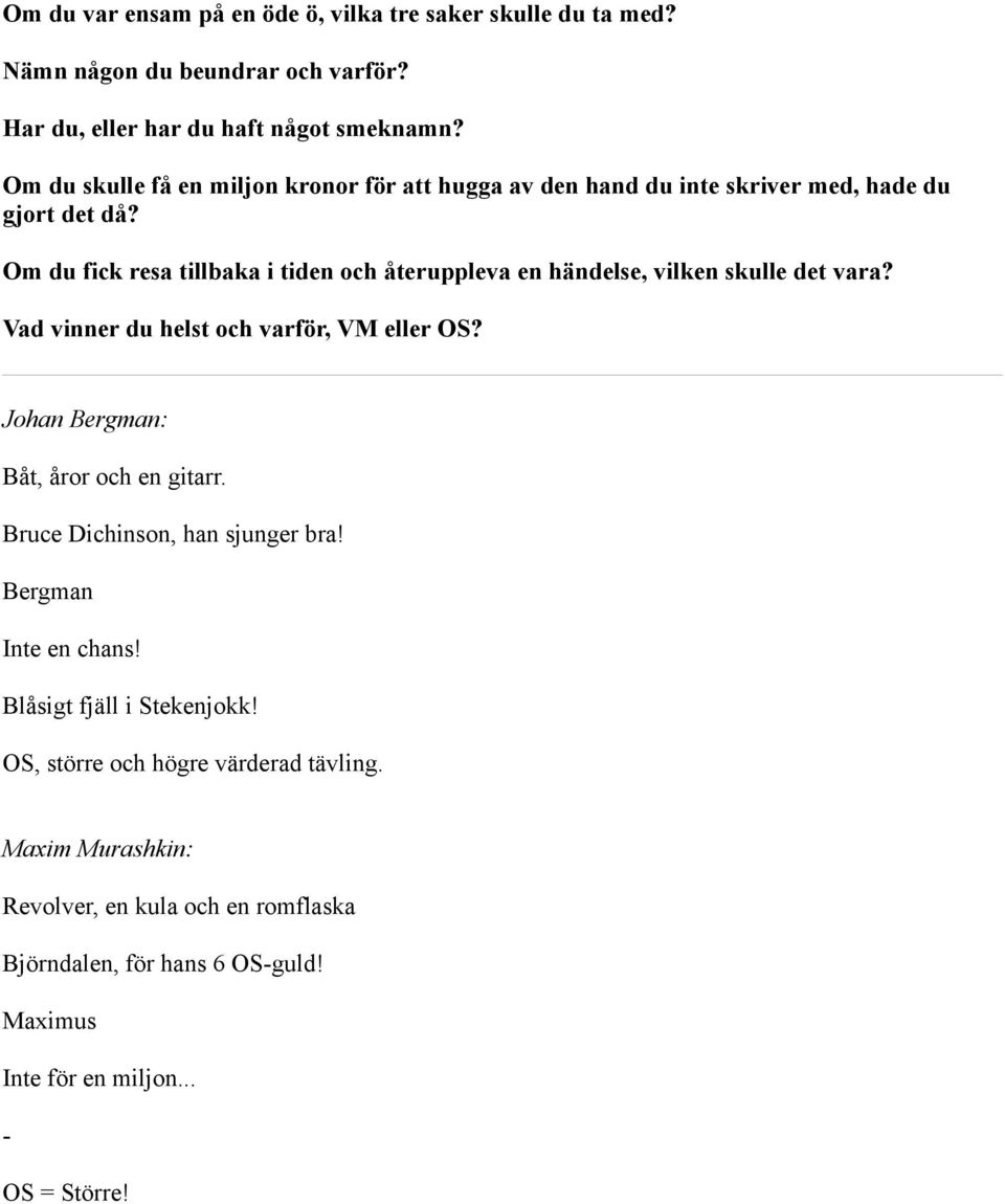 Om du fick resa tillbaka i tiden och återuppleva en händelse, vilken skulle det vara? Vad vinner du helst och varför, VM eller OS?