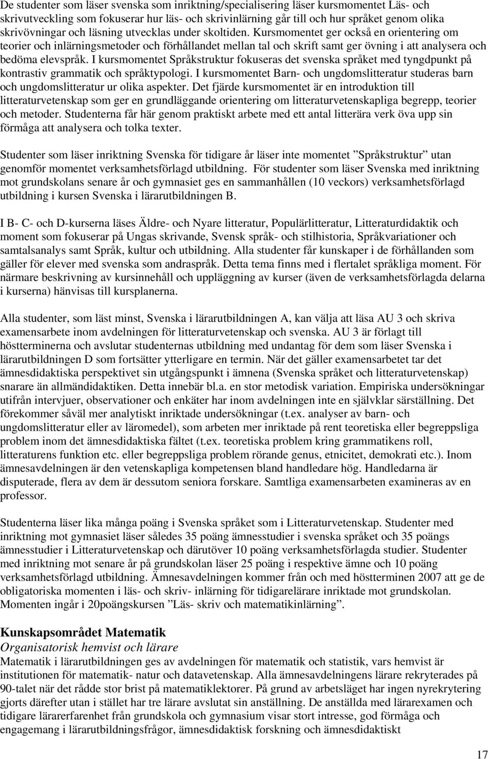 Kursmomentet ger också en orientering om teorier och inlärningsmetoder och förhållandet mellan tal och skrift samt ger övning i att analysera och bedöma elevspråk.