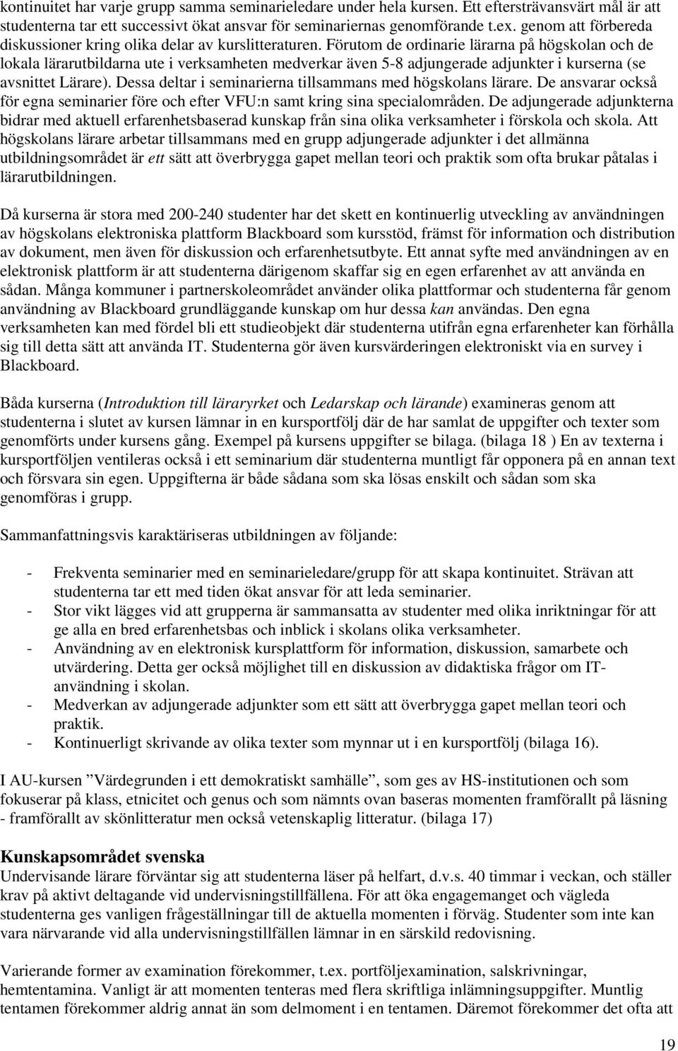 Förutom de ordinarie lärarna på högskolan och de lokala lärarutbildarna ute i verksamheten medverkar även 5-8 adjungerade adjunkter i kurserna (se avsnittet Lärare).