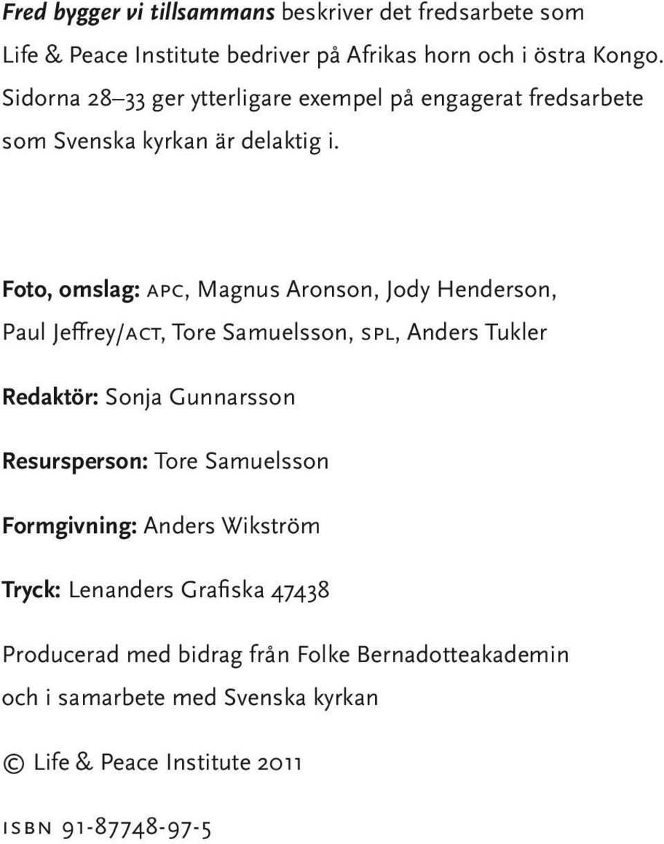 Foto, omslag: APC, Magnus Aronson, Jody Henderson, Paul Jeffrey/ACT, Tore Samuelsson, SPL, Anders Tukler Redaktör: Sonja Gunnarsson
