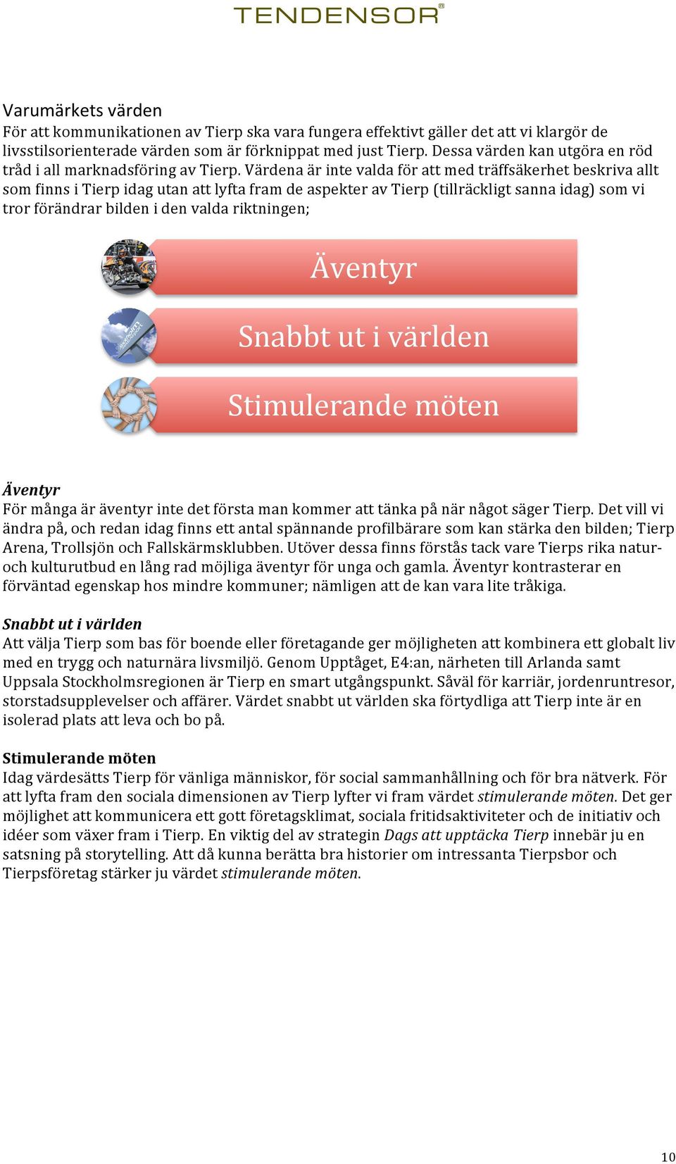 värdenaärintevaldaförattmedträffsäkerhetbeskrivaallt somfinnsitierpidagutanattlyftaframdeaspekteravtierp(tillräckligtsannaidag)somvi trorförändrarbildenidenvaldariktningen; Äventyr Snabbtutivärlden