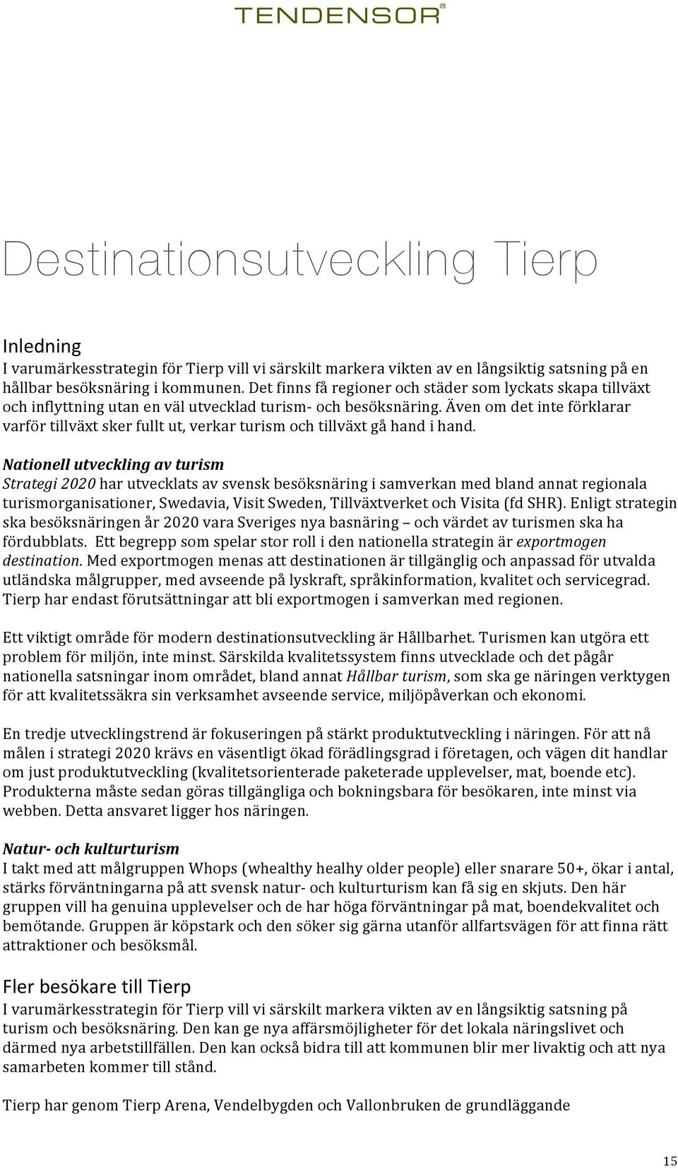 Nationell%utveckling%av%turism Strategi#2020harutvecklatsavsvenskbesöksnäringisamverkanmedblandannatregionala turismorganisationer,swedavia,visitsweden,tillväxtverketochvisita(fdshr).