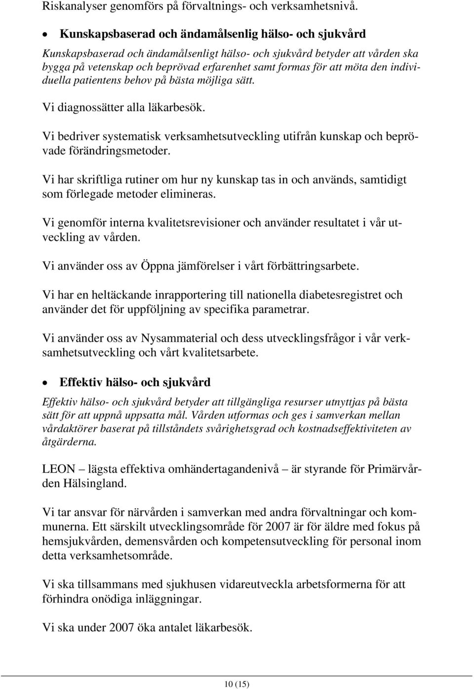 den individuella patientens behov på bästa möjliga sätt. Vi diagnossätter alla läkarbesök. Vi bedriver systematisk verksamhetsutveckling utifrån kunskap och beprövade förändringsmetoder.