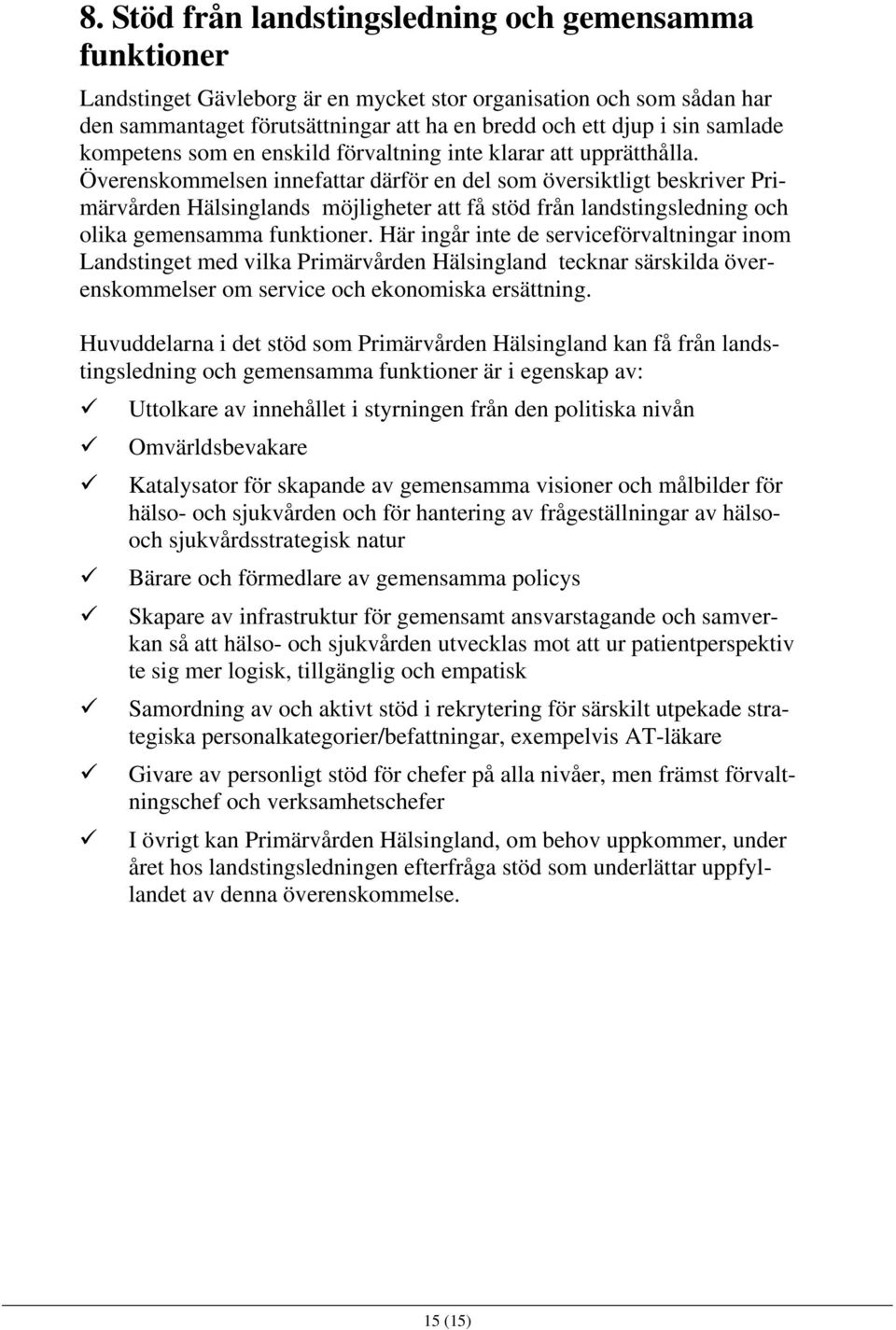 Överenskommelsen innefattar därför en del som översiktligt beskriver Primärvården Hälsinglands möjligheter att få stöd från landstingsledning och olika gemensamma funktioner.