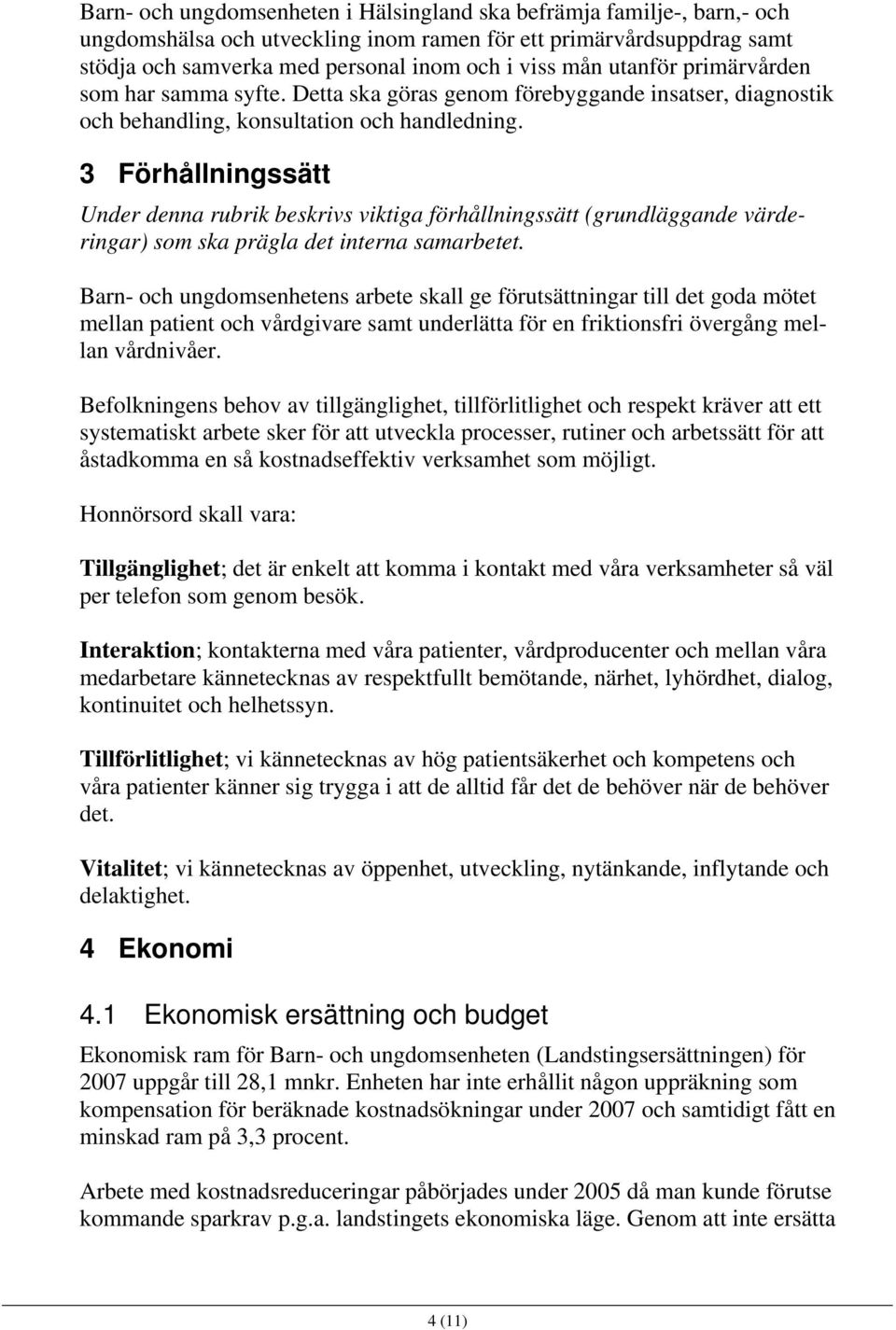 3 Förhållningssätt Under denna rubrik beskrivs viktiga förhållningssätt (grundläggande värderingar) som ska prägla det interna samarbetet.