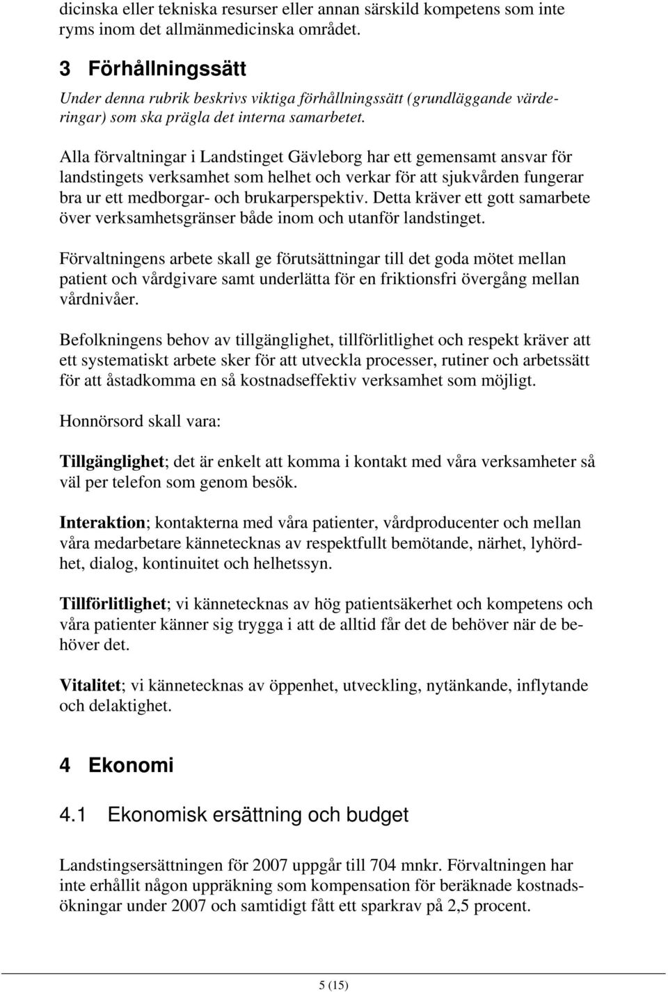 Alla förvaltningar i Landstinget Gävleborg har ett gemensamt ansvar för landstingets verksamhet som helhet och verkar för att sjukvården fungerar bra ur ett medborgar- och brukarperspektiv.