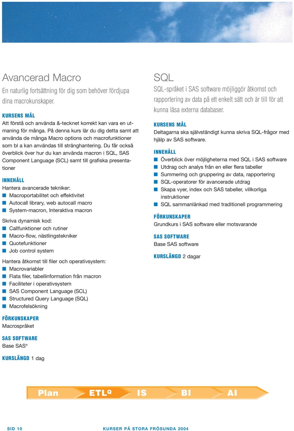 Du får också överblick över hur du kan använda macron i SQL, SAS Component Language (SCL) samt till grafiska presentationer Hantera avancerade tekniker: Macroportabilitet och effektivitet Autocall