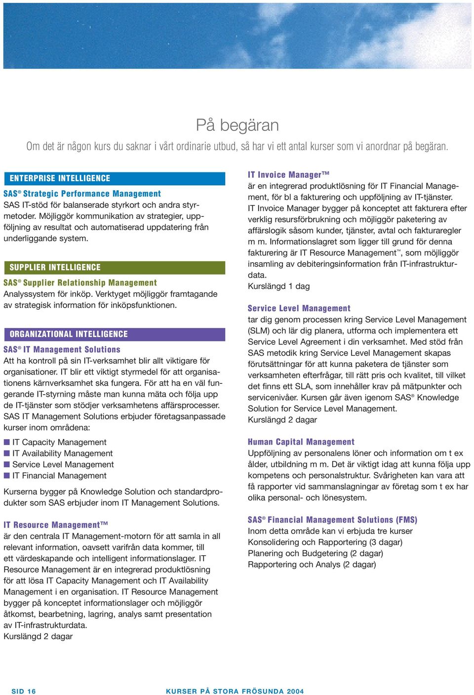 Möjliggör kommunikation av strategier, uppföljning av resultat och automatiserad uppdatering från underliggande system.