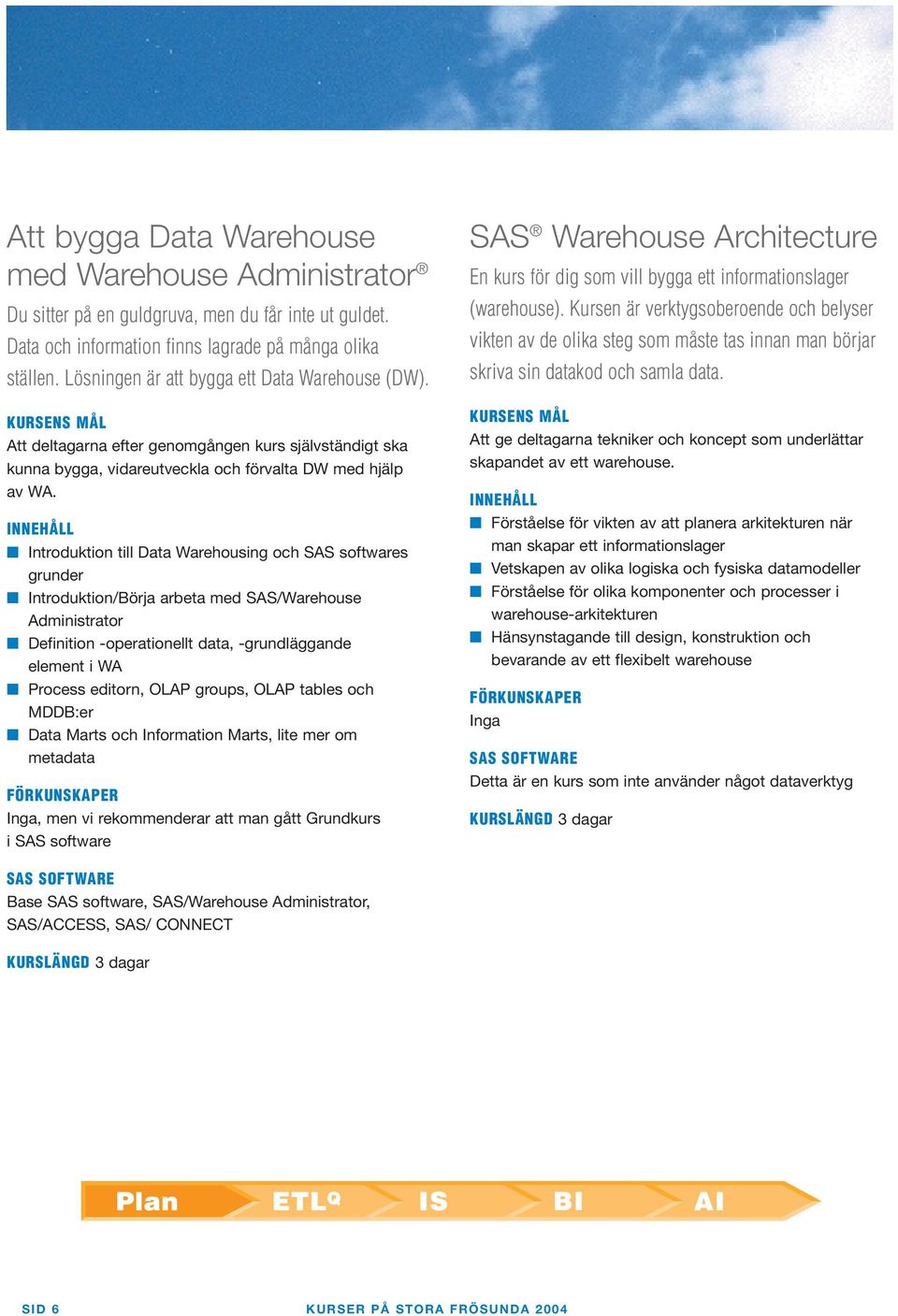 Introduktion till Data Warehousing och SAS softwares grunder Introduktion/Börja arbeta med SAS/Warehouse Administrator Definition -operationellt data, -grundläggande element i WA Process editorn,