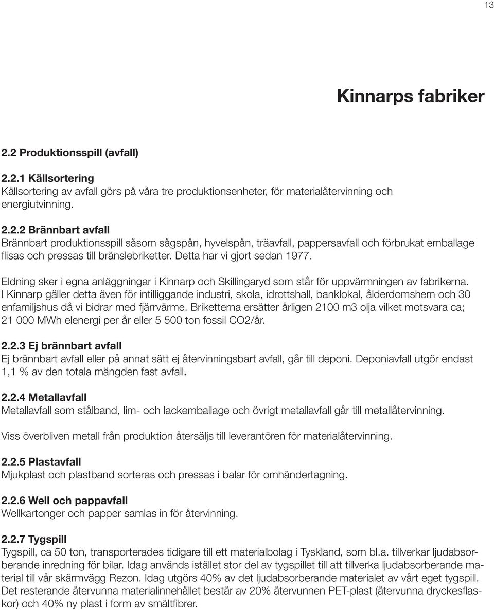 produktionsspill såsom sågspån, hyvelspån, träavfall, pappersavfall och förbrukat emballage I Kinnarp gäller detta även för intilliggande industri, skola, idrottshall, banklokal, ålderdomshem och 30