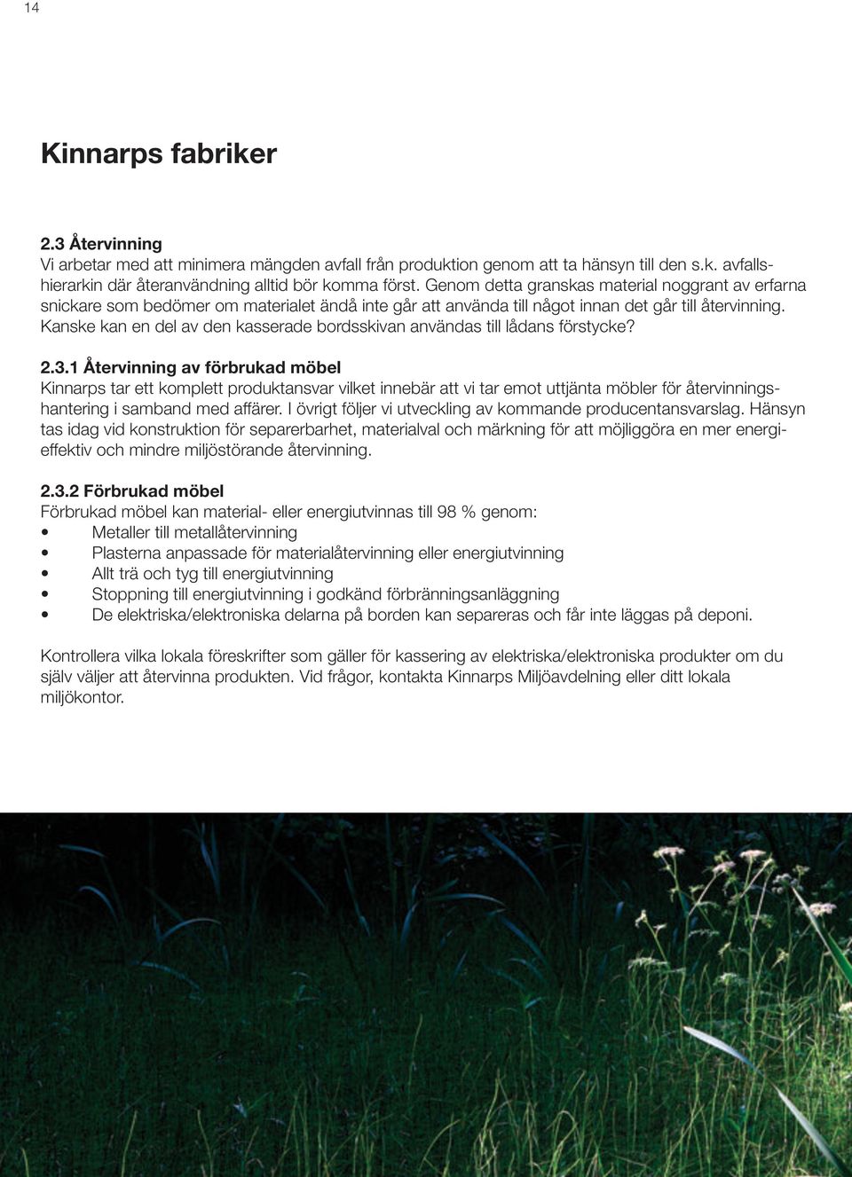 1 Återvinning av förbrukad möbel Kinnarps tar ett komplett produktansvar vilket innebär att vi tar emot uttjänta möbler för återvinningshantering i samband med affärer.