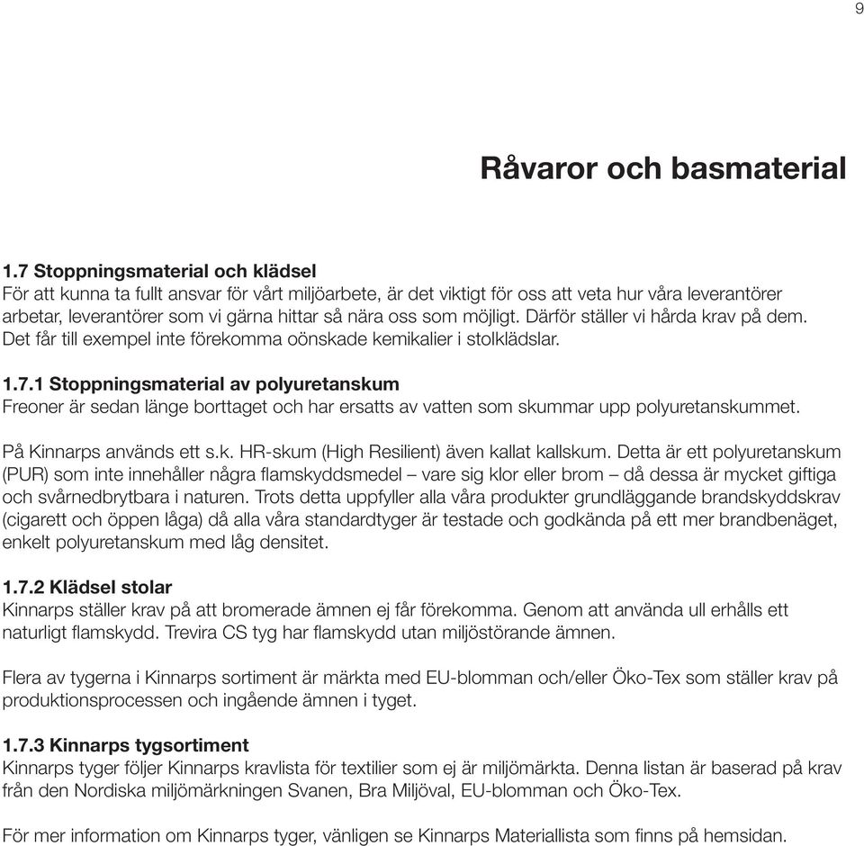 1 Stoppningsmaterial av polyuretanskum (cigarett och öppen låga) då alla våra standardtyger är testade och godkända på ett mer brandbenäget, enkelt