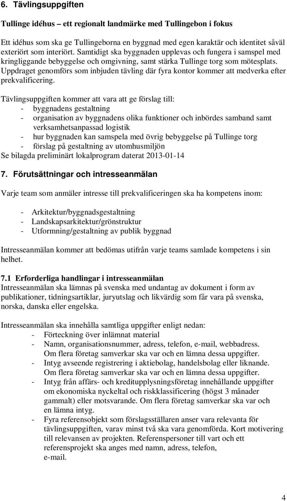 Uppdraget genomförs som inbjuden tävling där fyra kontor kommer att medverka efter prekvalificering.