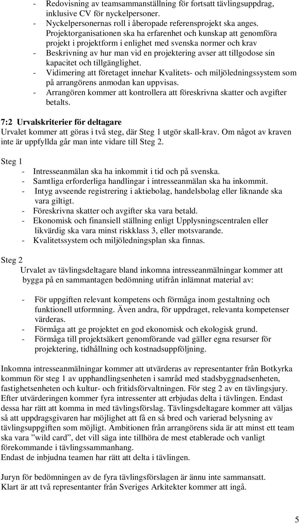 kapacitet och tillgänglighet. - Vidimering att företaget innehar Kvalitets- och miljöledningssystem som på arrangörens anmodan kan uppvisas.