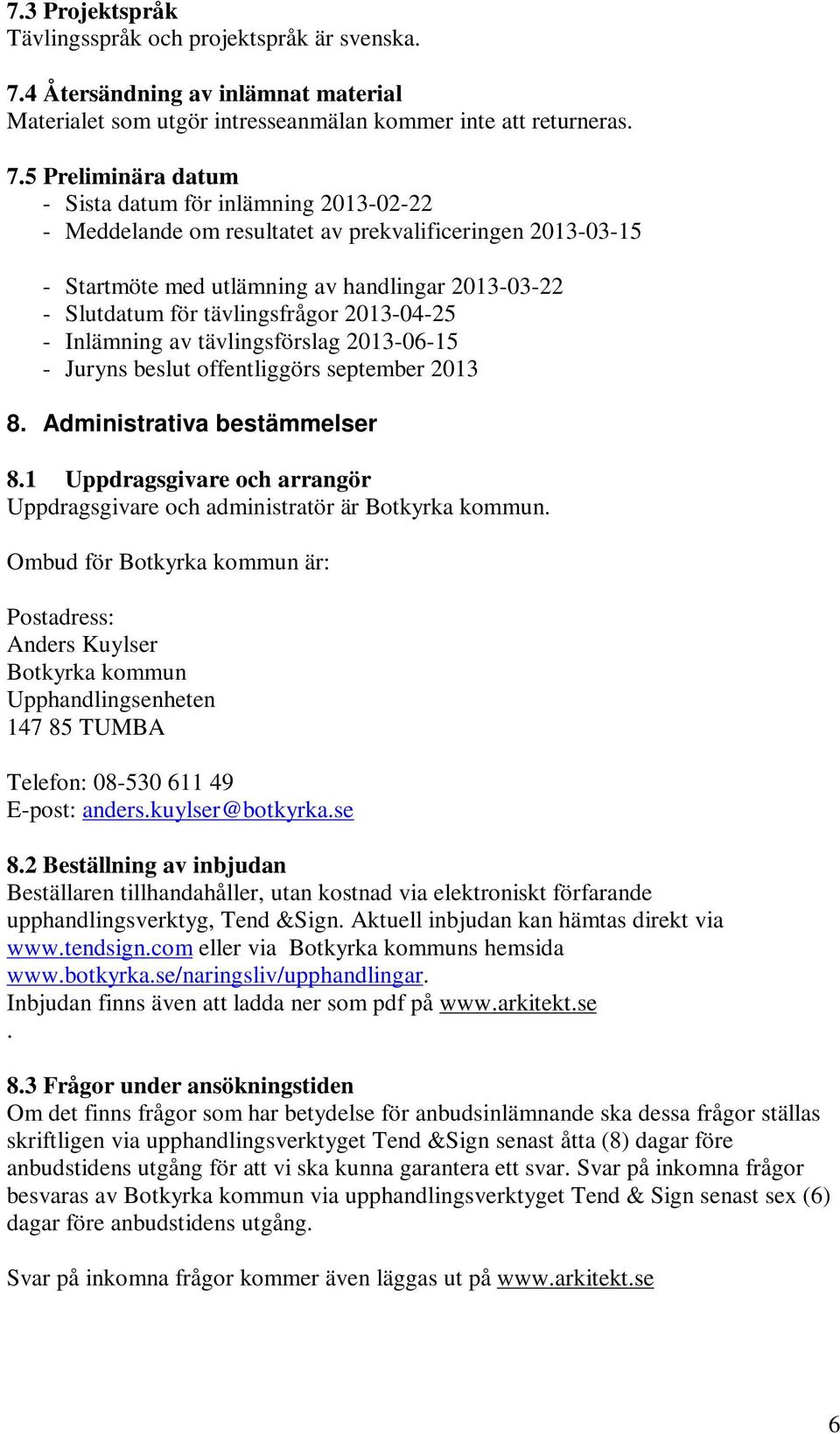 5 Preliminära datum - Sista datum för inlämning 2013-02-22 - Meddelande om resultatet av prekvalificeringen 2013-03-15 - Startmöte med utlämning av handlingar 2013-03-22 - Slutdatum för