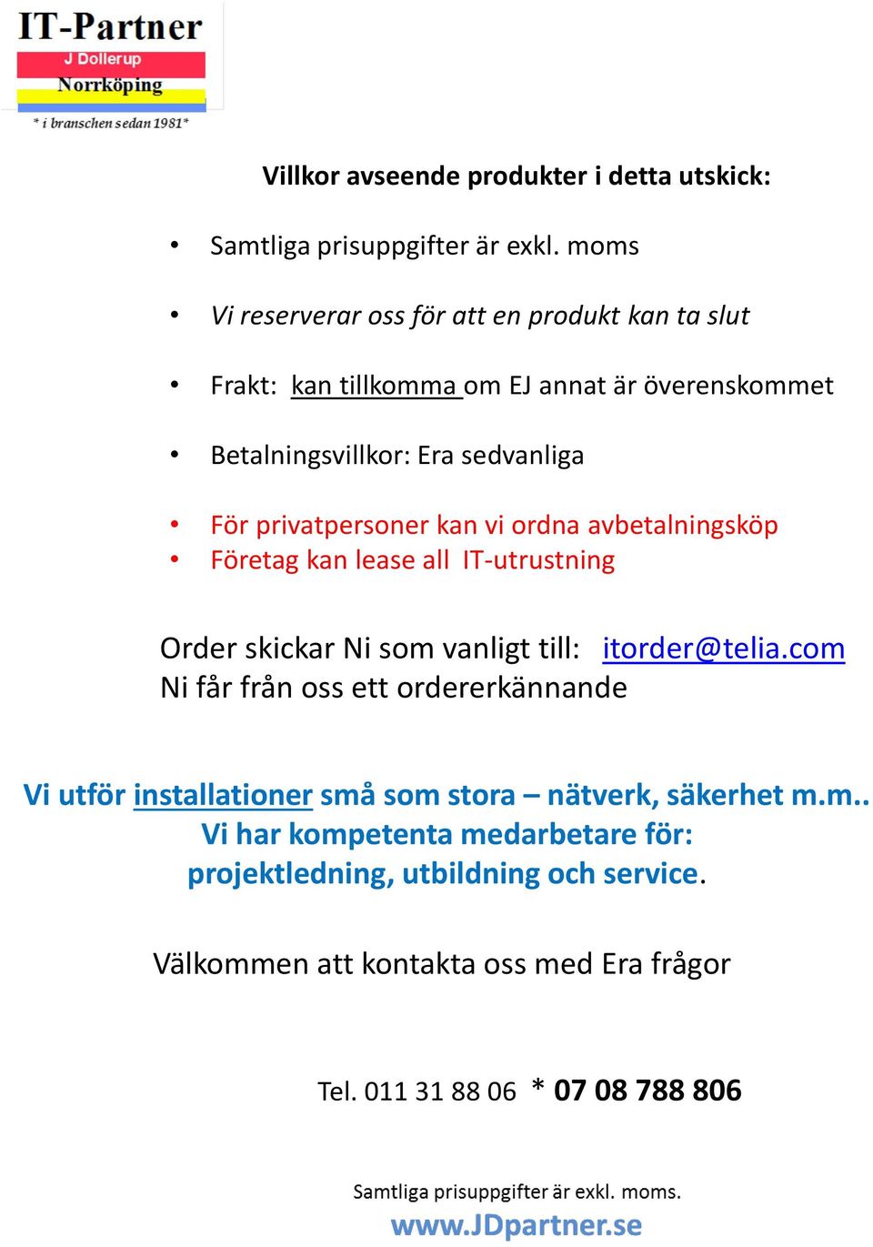 privatpersoner kan vi ordna avbetalningsköp Företag kan lease all IT-utrustning Order skickar Ni som vanligt till: itorder@telia.