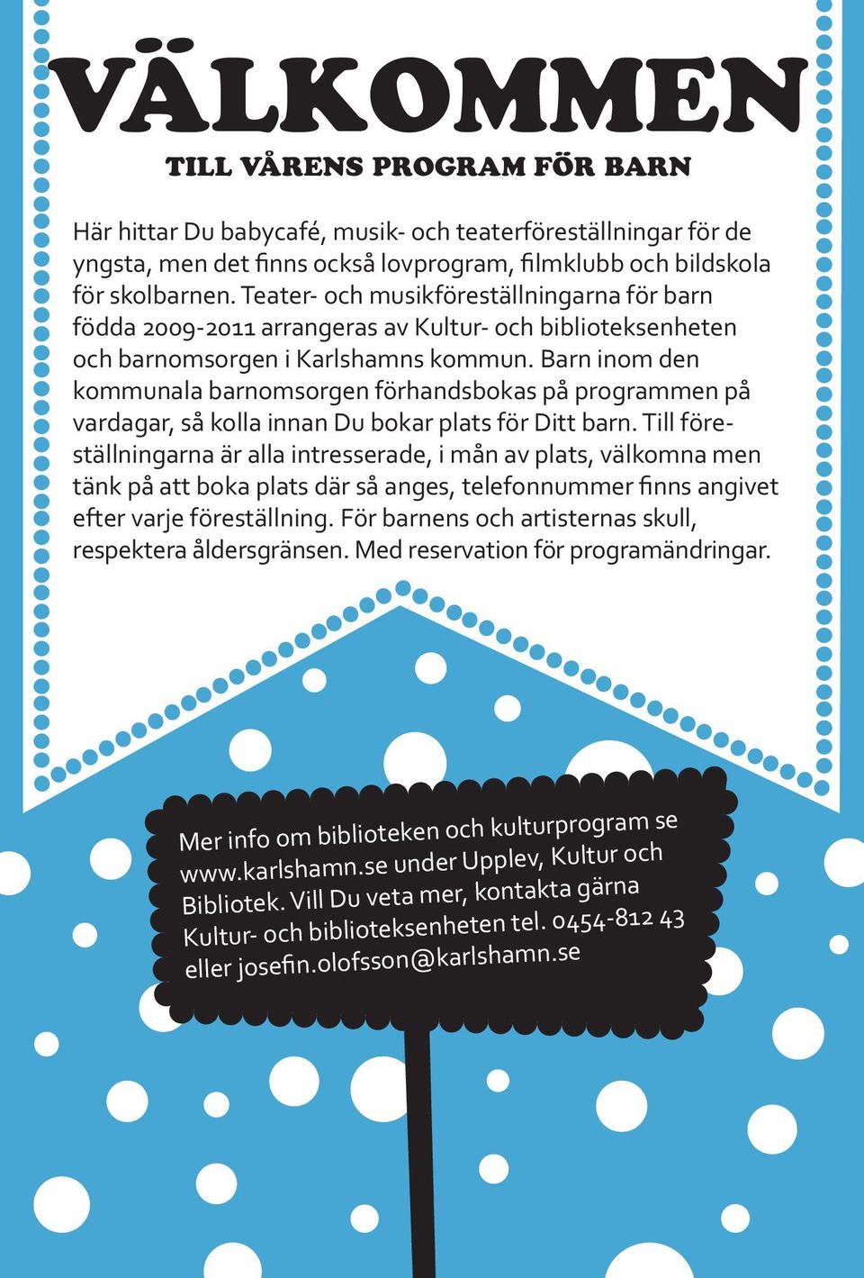 Barn inom den kommunala barnomsorgen förhandsbokas på programmen på vardagar, så kolla innan Du bokar plats för Ditt barn.