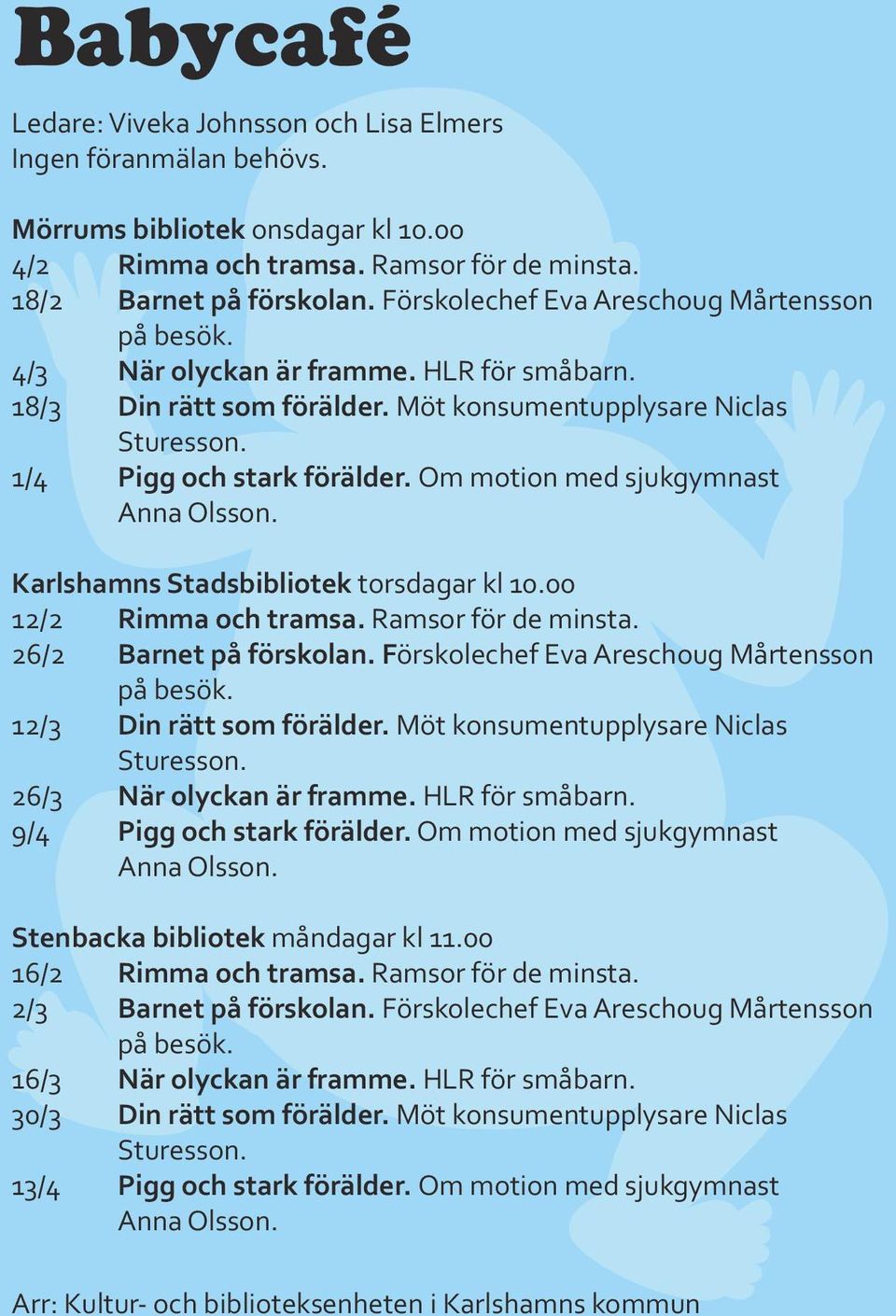 Om motion med sjukgymnast Anna Olsson. Karlshamns Stadsbibliotek torsdagar kl 10.00 12/2 Rimma och tramsa. Ramsor för de minsta. 26/2 Barnet på förskolan.