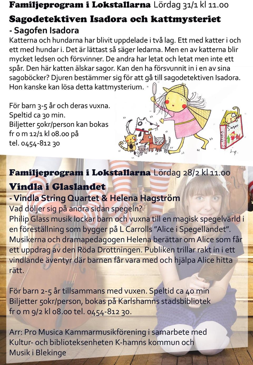 Den här katten älskar sagor. Kan den ha försvunnit in i en av sina sagoböcker? Djuren bestämmer sig för att gå till sagodetektiven Isadora. Hon kanske kan lösa detta kattmysterium.