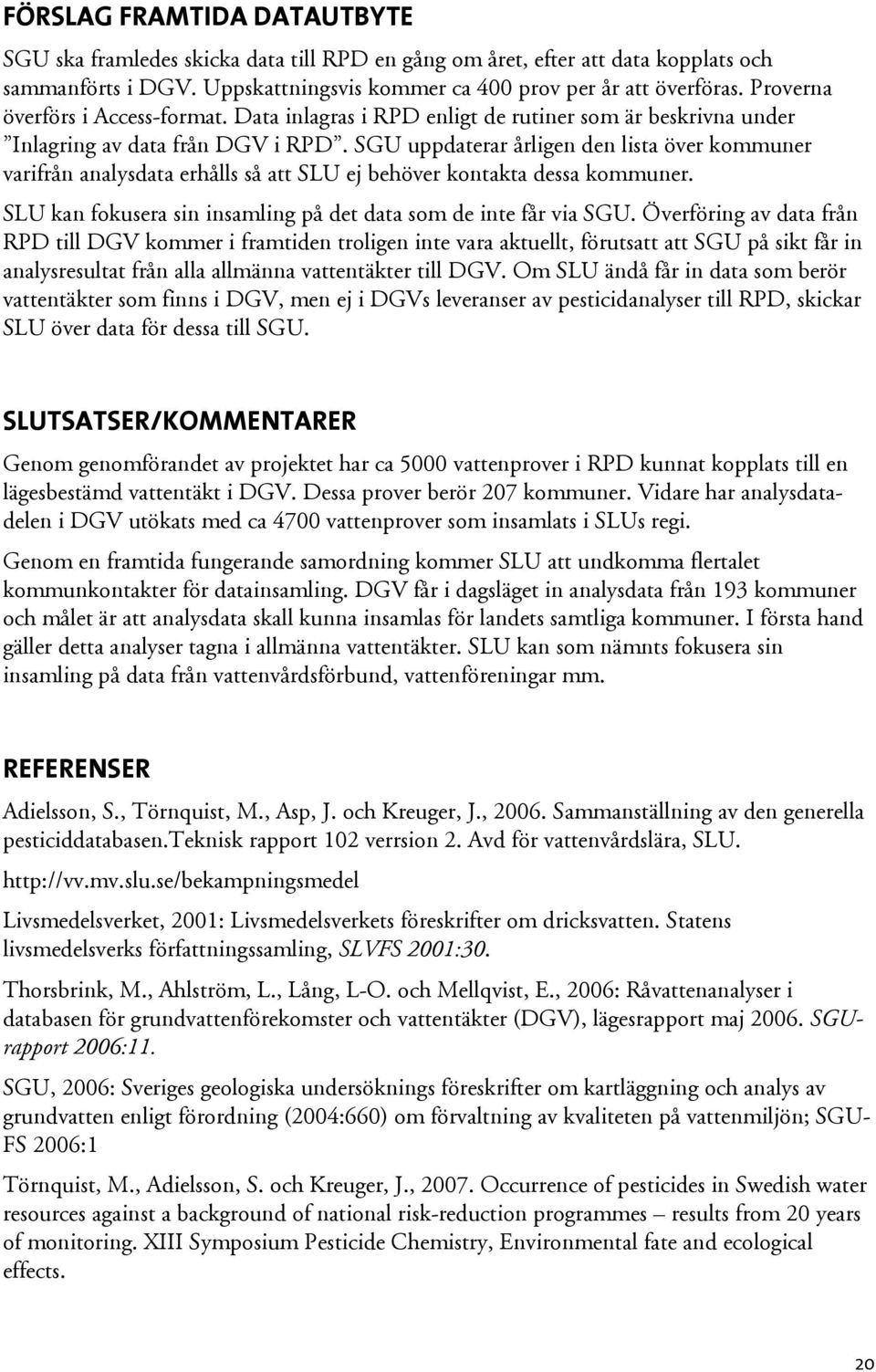 SGU uppdaterar årligen den lista över kommuner varifrån analysdata erhålls så att SLU ej behöver kontakta dessa kommuner. SLU kan fokusera sin insamling på det data som de inte får via SGU.