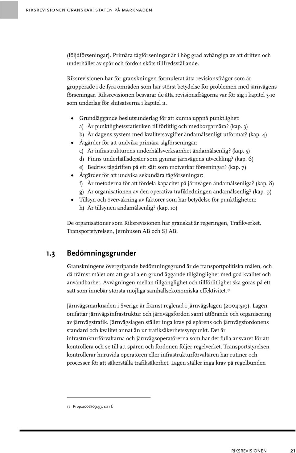 Riksrevisionen besvarar de åtta revisionsfrågorna var för sig i kapitel 3-10 som underlag för slutsatserna i kapitel 11.