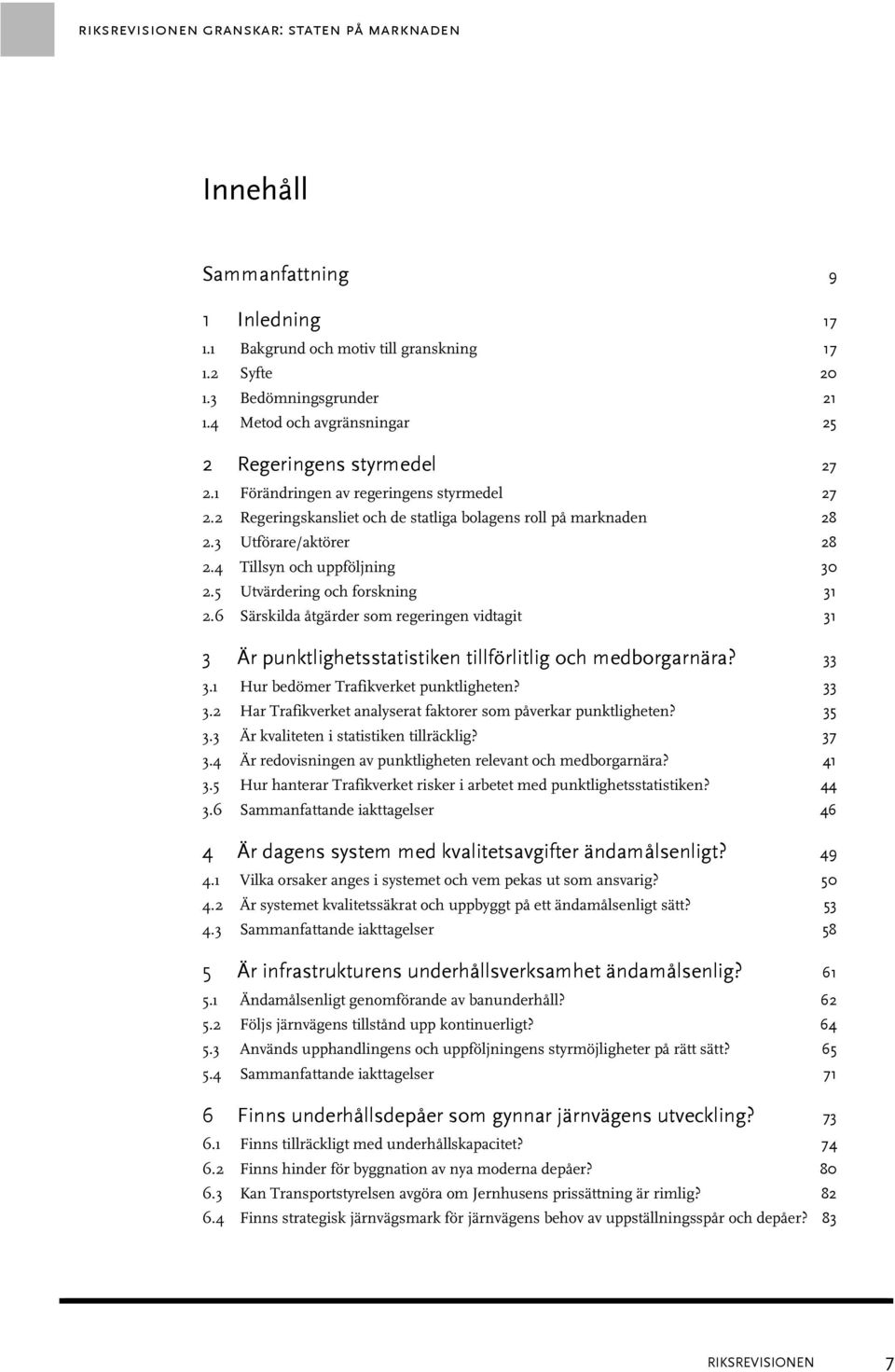 4 Tillsyn och uppföljning 30 2.5 Utvärdering och forskning 31 2.6 Särskilda åtgärder som regeringen vidtagit 31 3 Är punktlighetsstatistiken tillförlitlig och medborgarnära? 33 3.