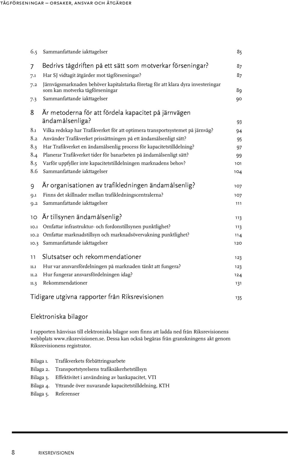 3 Sammanfattande iakttagelser 90 8 Är metoderna för att fördela kapacitet på järnvägen ändamålsenliga? 93 8.1 Vilka redskap har Trafikverket för att optimera transportsystemet på järnväg? 94 8.