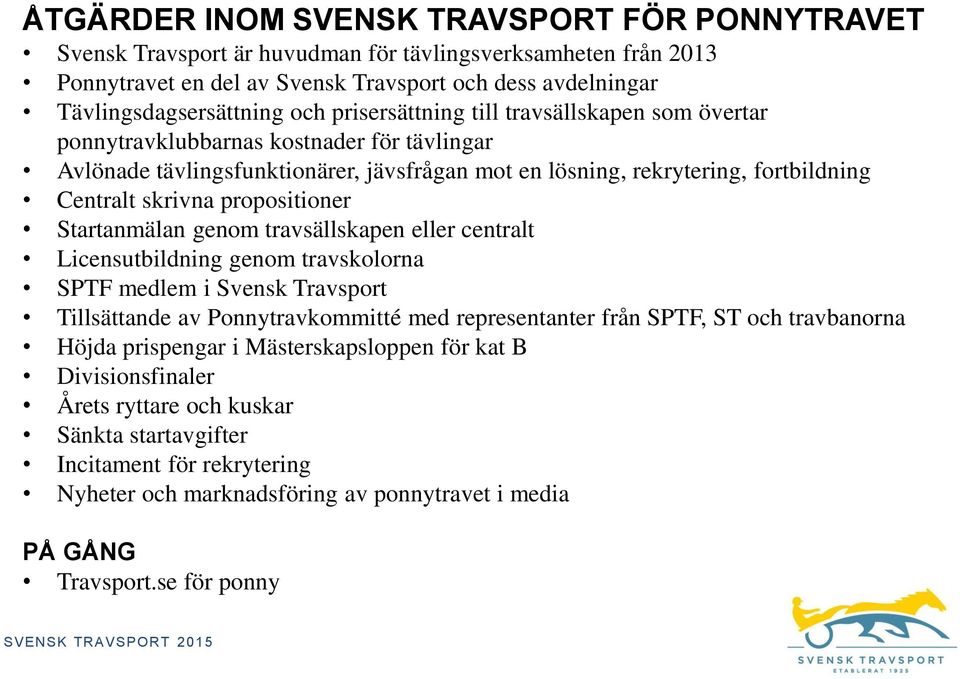 propositioner Startanmälan genom travsällskapen eller centralt Licensutbildning genom travskolorna SPTF medlem i Svensk Travsport Tillsättande av Ponnytravkommitté med representanter från SPTF, ST