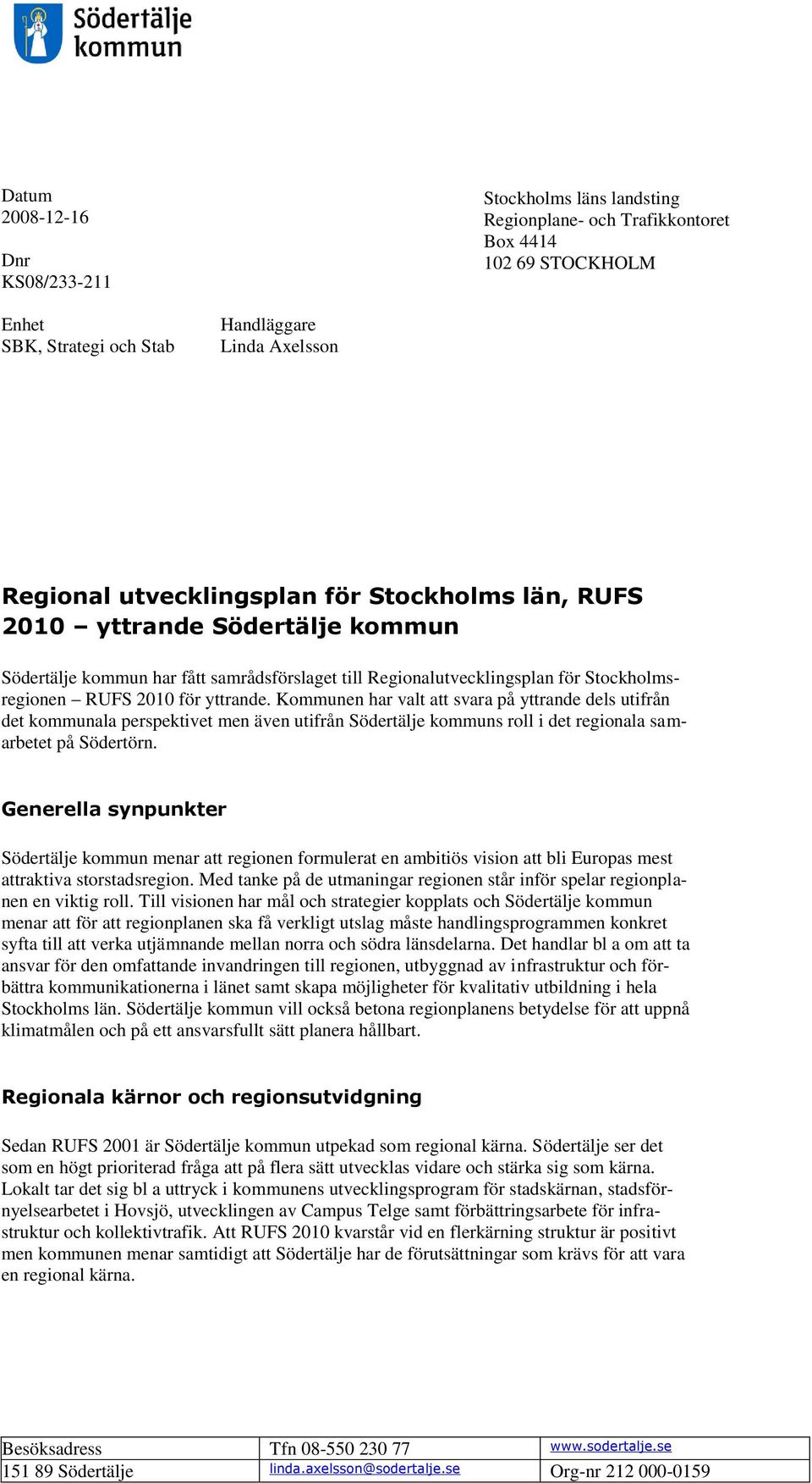 Kommunen har valt att svara på yttrande dels utifrån det kommunala perspektivet men även utifrån Södertälje kommuns roll i det regionala samarbetet på Södertörn.