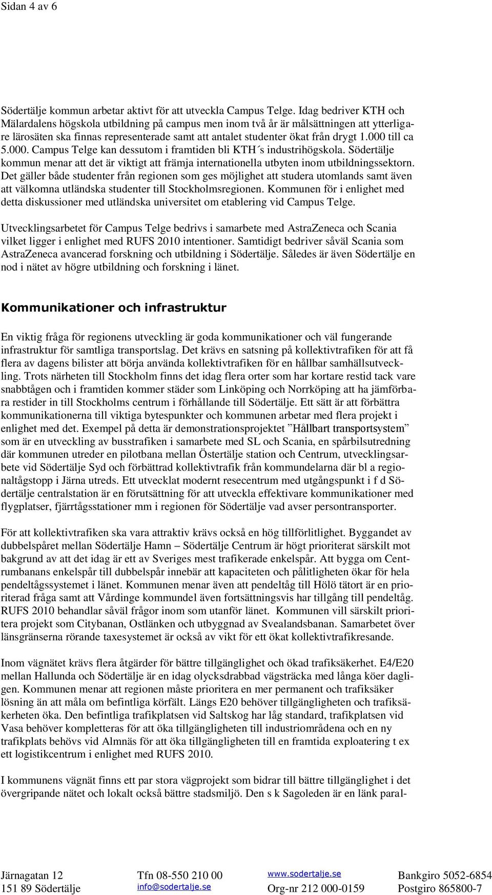 000 till ca 5.000. Campus Telge kan dessutom i framtiden bli KTH s industrihögskola. Södertälje kommun menar att det är viktigt att främja internationella utbyten inom utbildningssektorn.