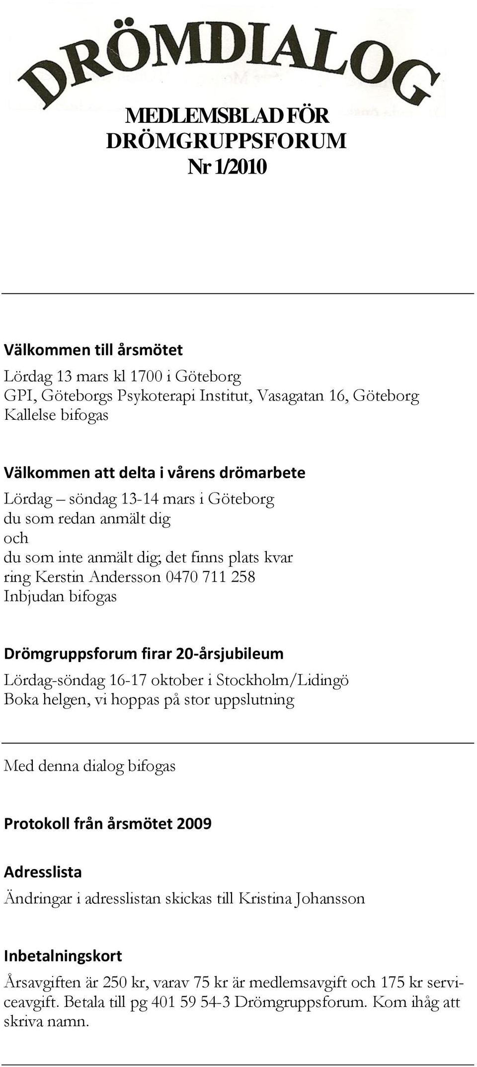 firar 20-årsjubileum Lördag-söndag 16-17 oktober i Stockholm/Lidingö Boka helgen, vi hoppas på stor uppslutning Med denna dialog bifogas Protokoll från årsmötet 2009 Adresslista Ändringar i