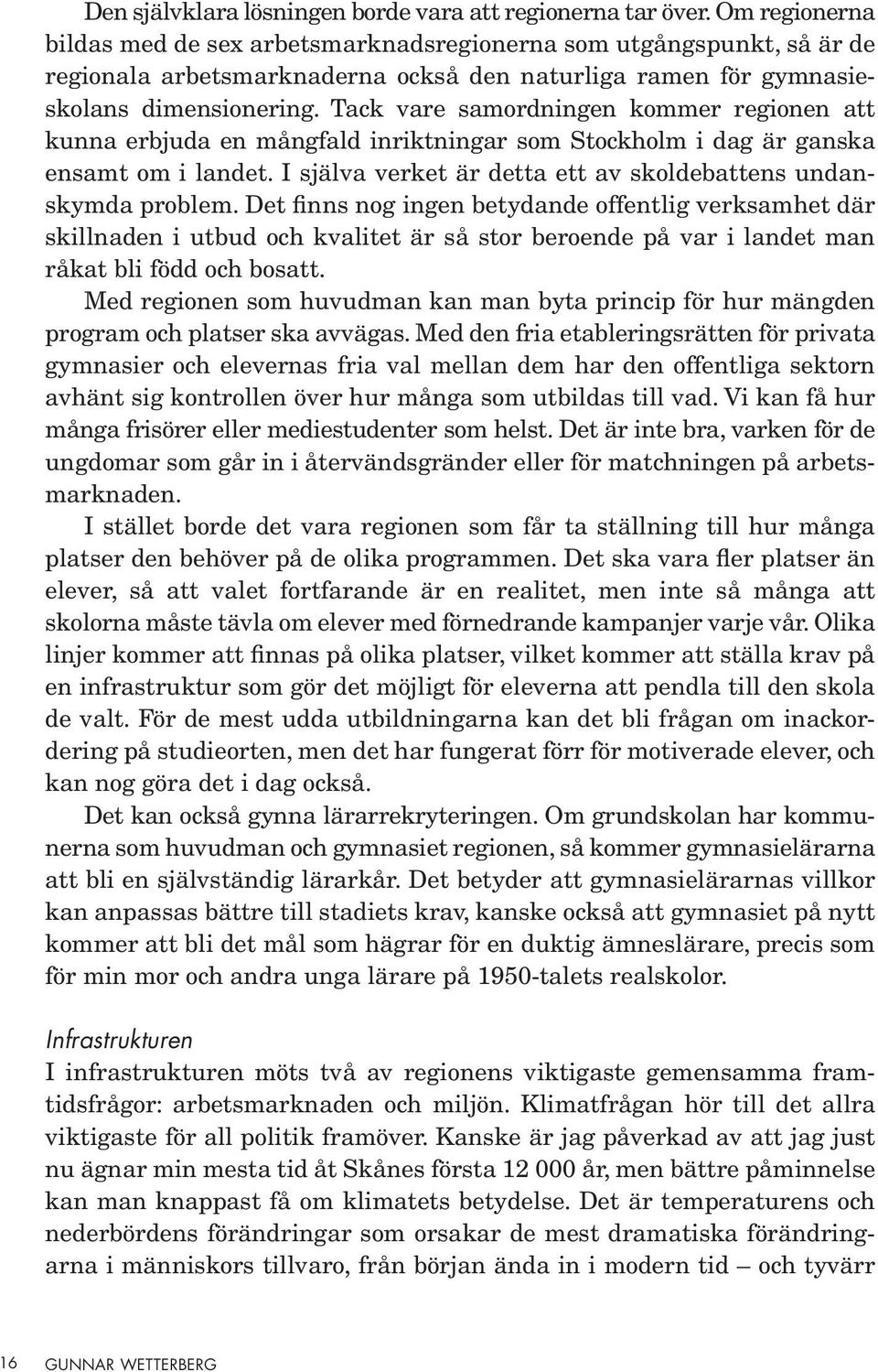 Tack vare samordningen kommer regionen att kunna erbjuda en mångfald inriktningar som Stockholm i dag är ganska ensamt om i landet. I själva verket är detta ett av skoldebattens undanskymda problem.