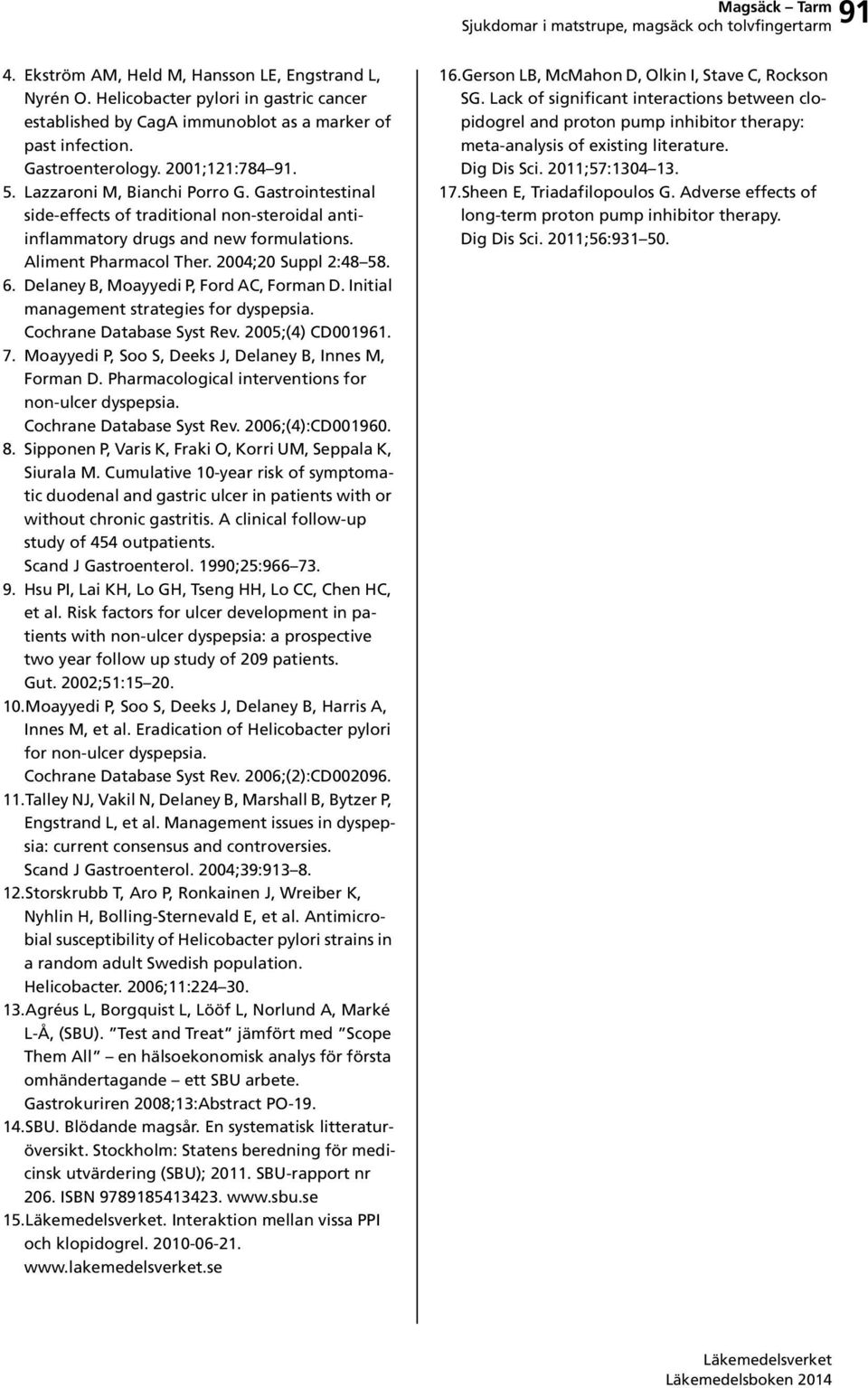 Delaney B, Moayyedi P, Ford AC, Forman D. Initial management strategies for dyspepsia. Cochrane Database Syst Rev. 2005;(4) CD001961. 7. Moayyedi P, Soo S, Deeks J, Delaney B, Innes M, Forman D.